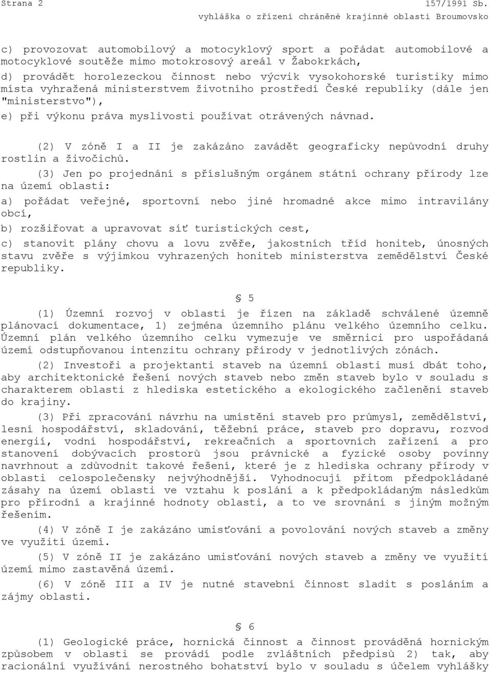 (2) V zóně I a II je zakázáno zavádět geograficky nepůvodní druhy rostlin a živočichů.