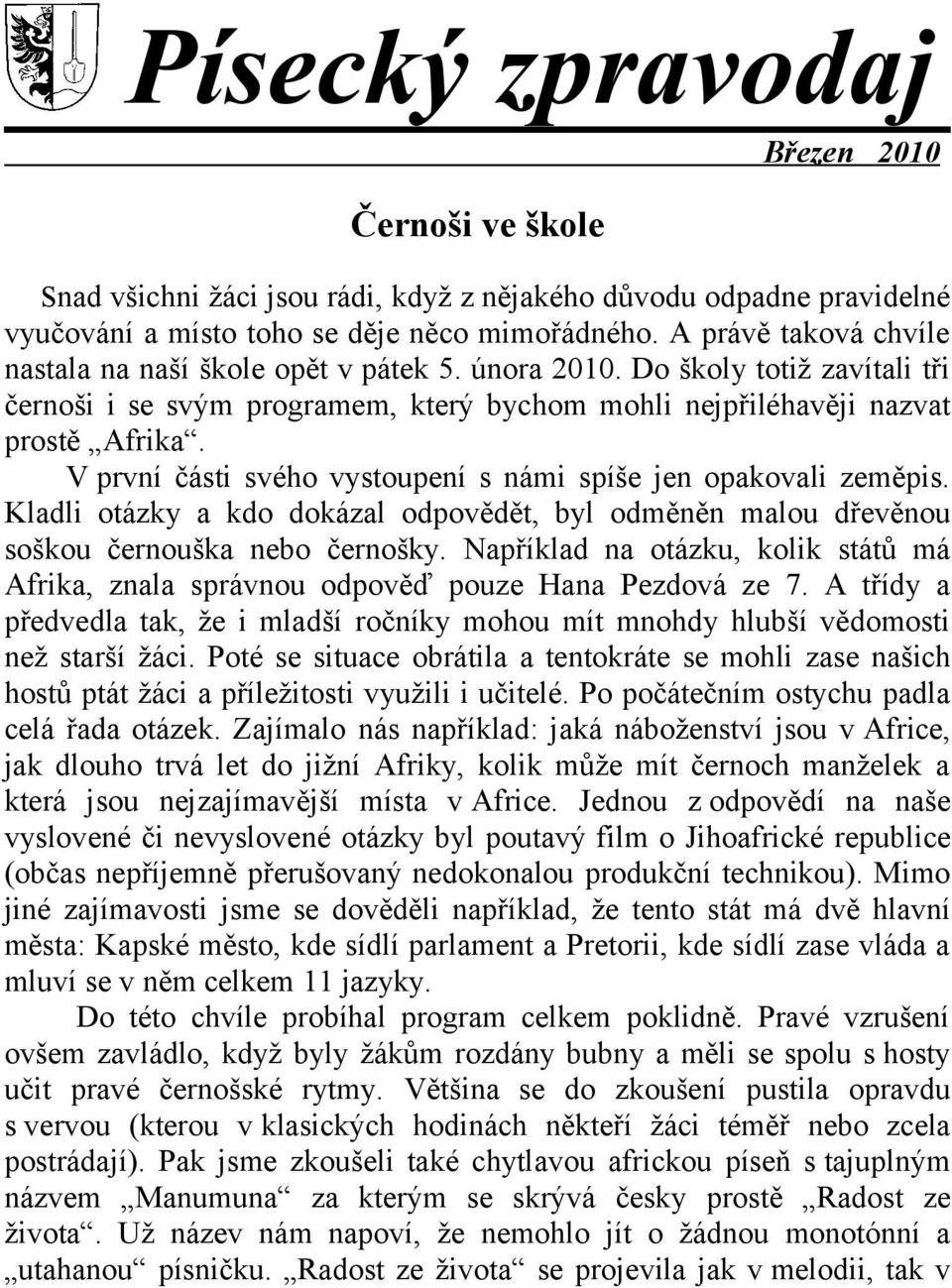 V první části svého vystoupení s námi spíše jen opakovali zeměpis. Kladli otázky a kdo dokázal odpovědět, byl odměněn malou dřevěnou soškou černouška nebo černošky.