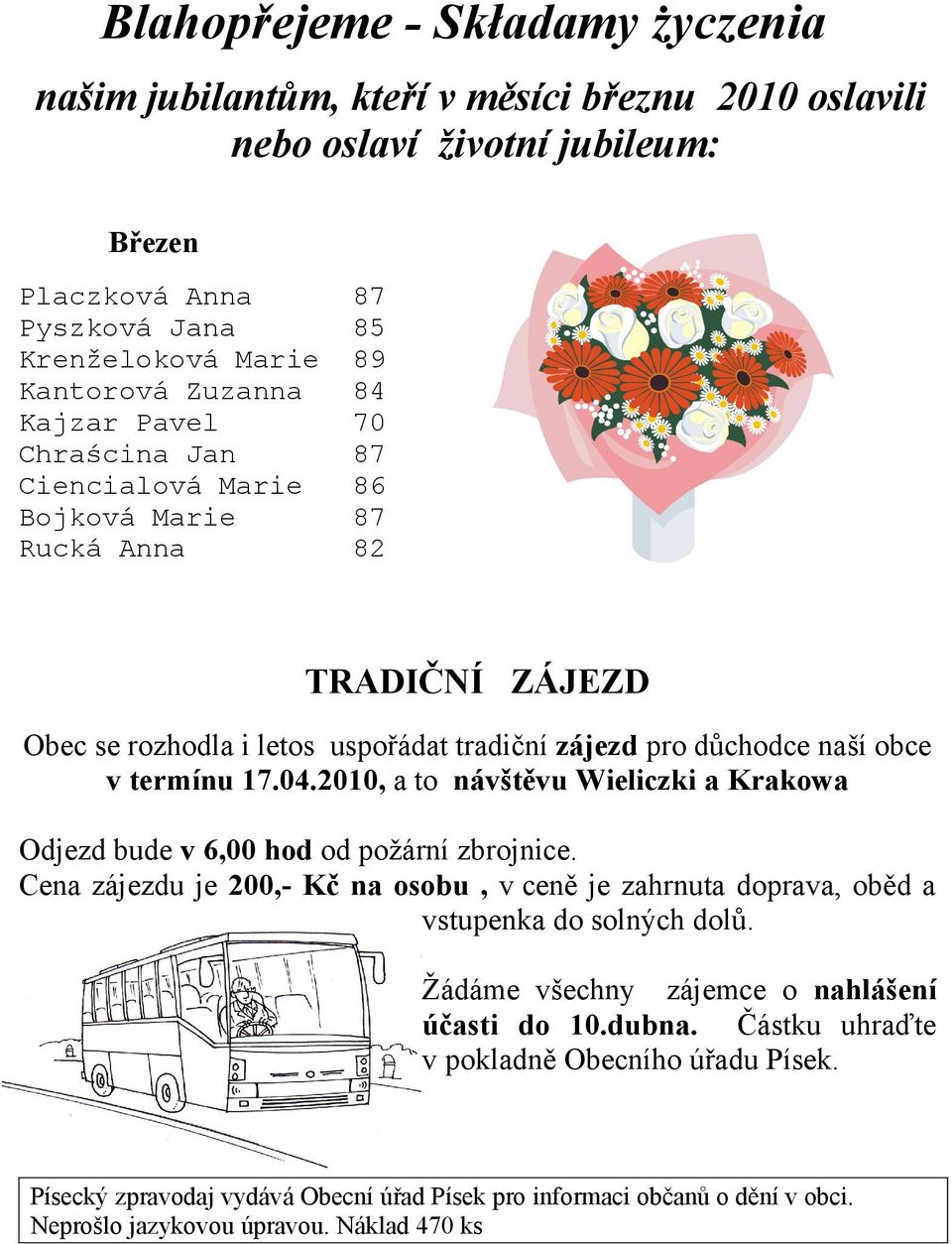 2010, a to návštěvu Wieliczki a Krakowa Odjezd bude v 6,00 hod od požární zbrojnice. Cena zájezdu je 200,- Kč na osobu, v ceně je zahrnuta doprava, oběd a vstupenka do solných dolů.