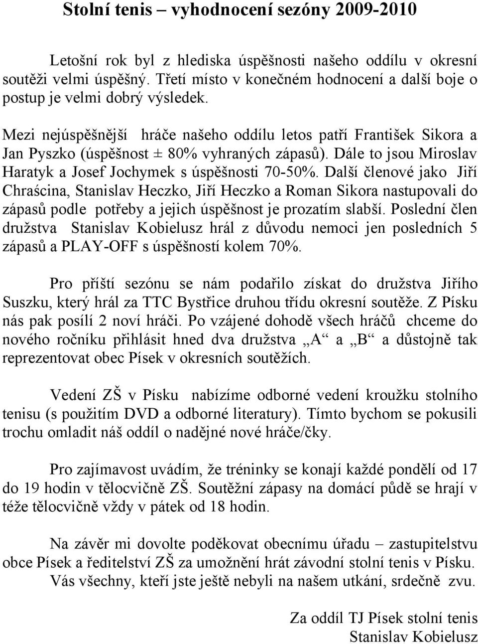 Dále to jsou Miroslav Haratyk a Josef Jochymek s úspěšnosti 70-50%.