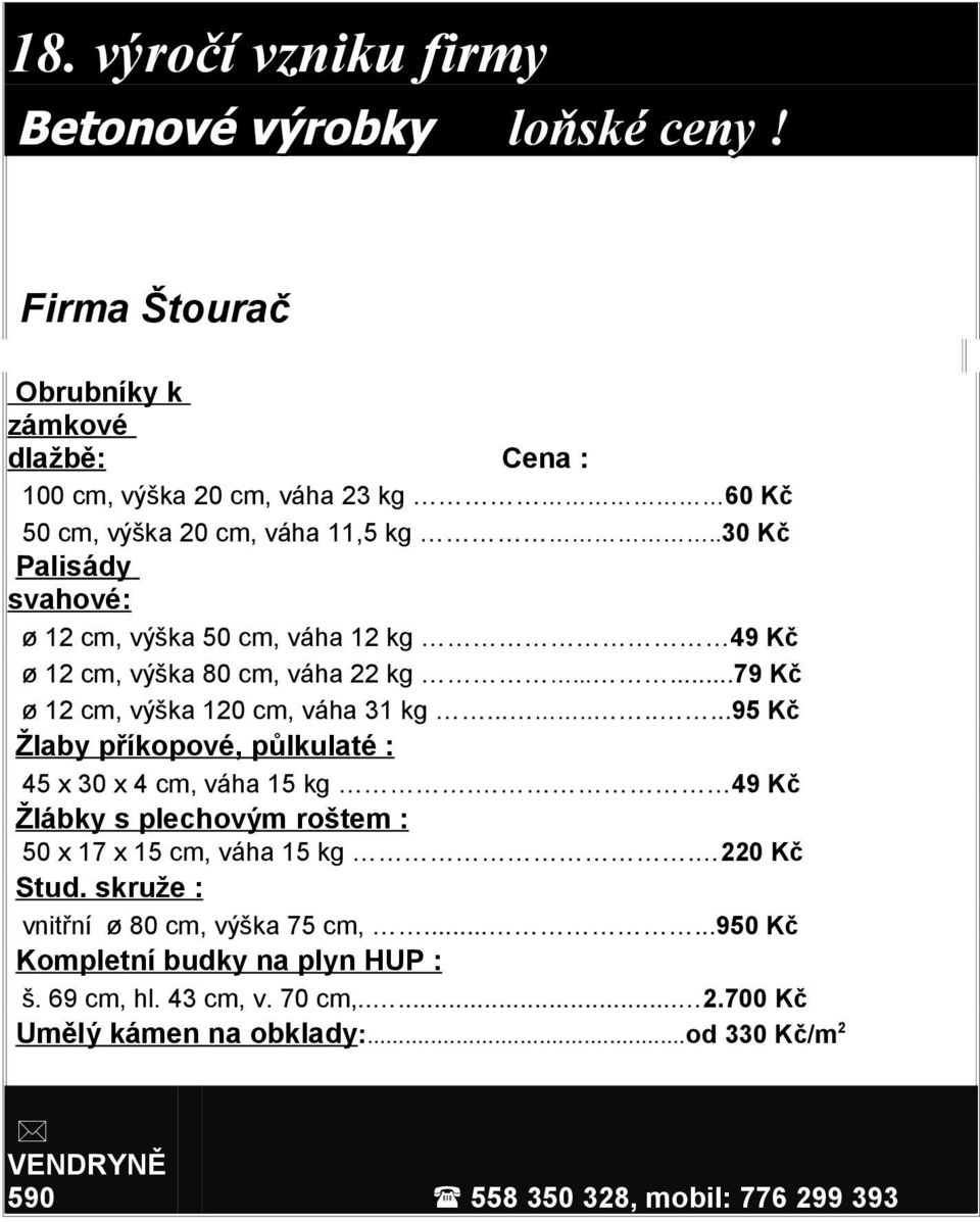 .30 Kč Palisády svahové: ø 12 cm, výška 50 cm, váha 12 kg 49 Kč ø 12 cm, výška 80 cm, váha 22 kg......79 Kč ø 12 cm, výška 120 cm, váha 31 kg.