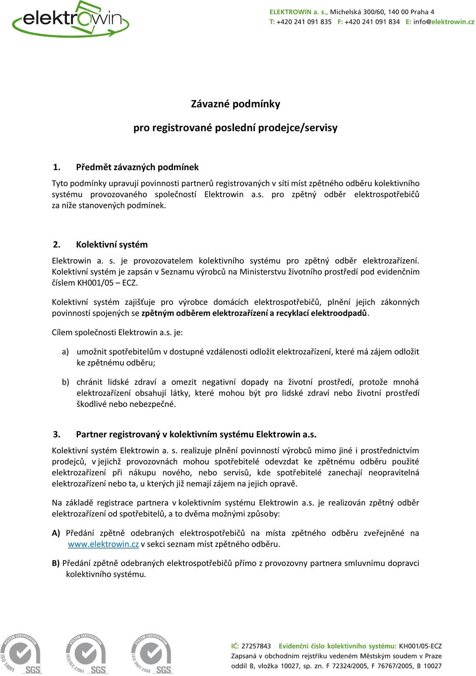 2. Kolektivní systém Elektrowin a. s. je provozovatelem kolektivního systému pro zpětný odběr elektrozařízení.