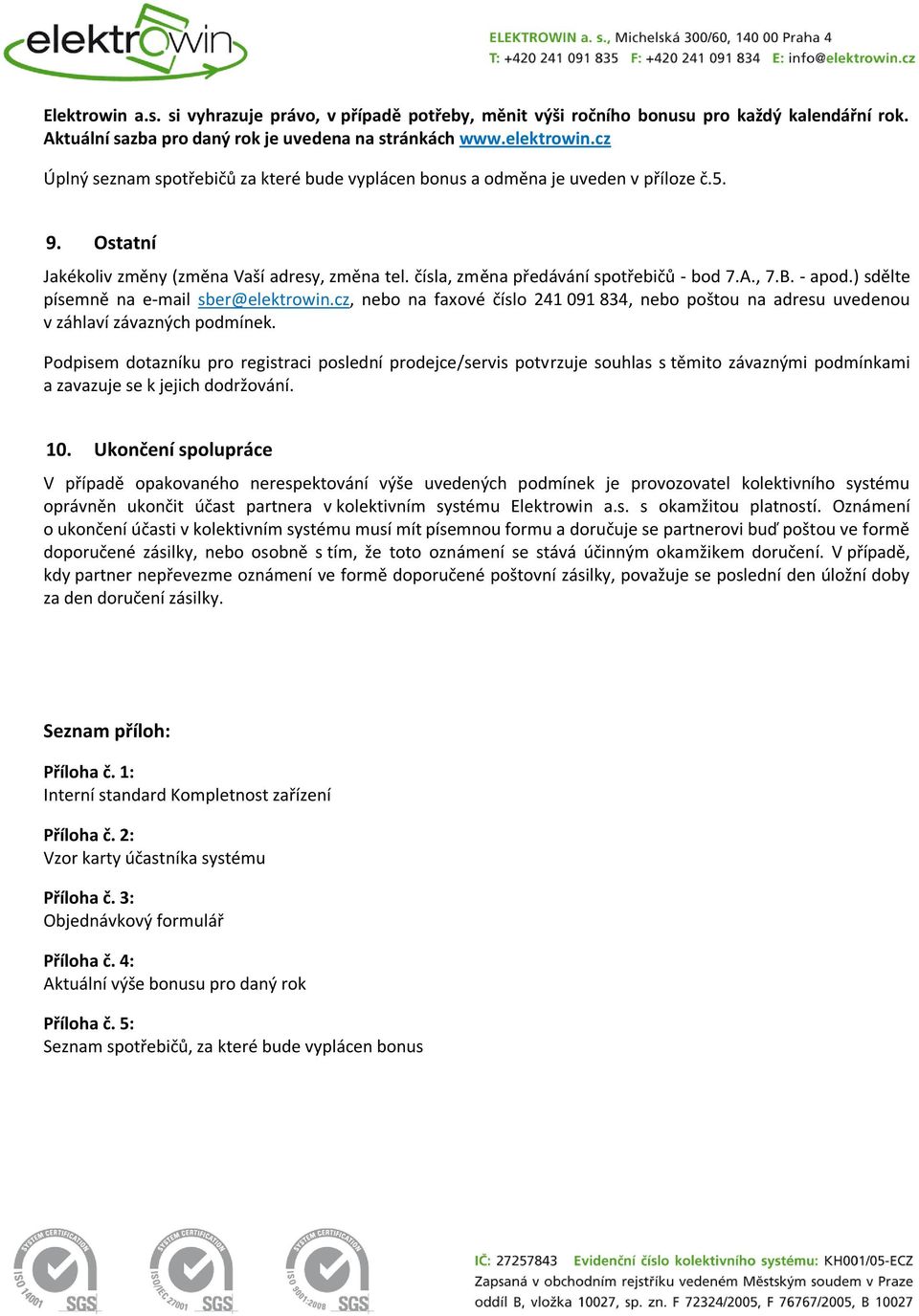 - apod.) sdělte písemně na e-mail sber@elektrowin.cz, nebo na faxové číslo 241 091 834, nebo poštou na adresu uvedenou v záhlaví závazných podmínek.