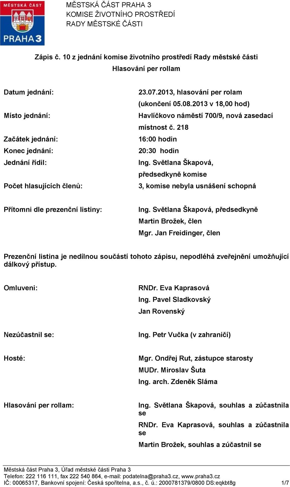 2013, hlasování per rolam (ukončení 05.08.2013 v 18,00 hod) Havlíčkovo náměstí 700/9, nová zasedací místnost č. 218 16:00 hodin 20:30 hodin Ing.