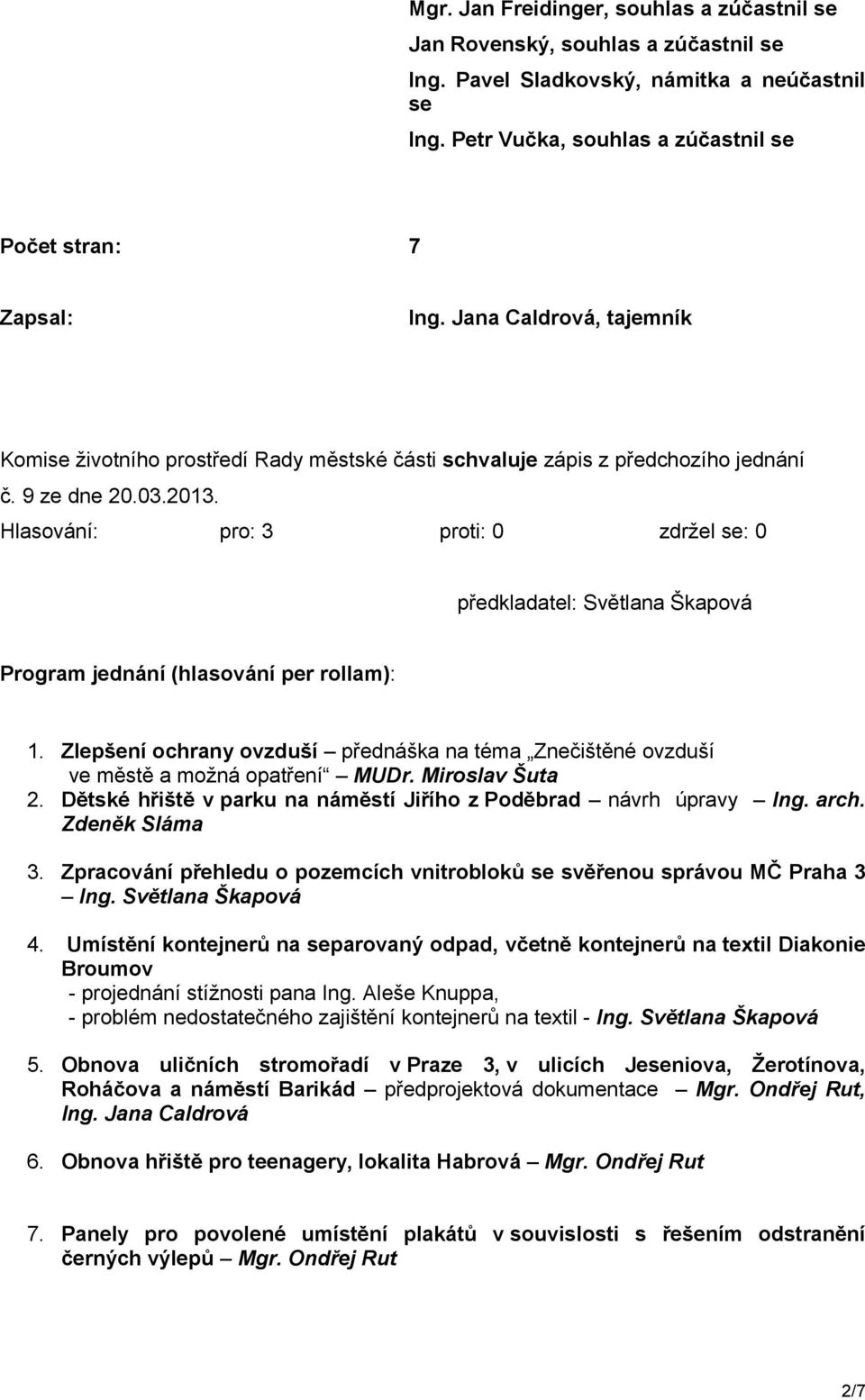 Hlasování: pro: 3 proti: 0 zdržel se: 0 předkladatel: Světlana Škapová Program jednání (hlasování per rollam): 1.