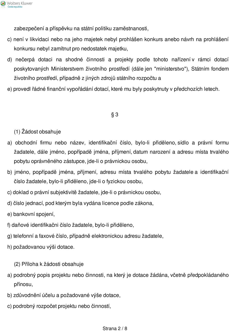 případně z jiných zdrojů státního rozpočtu a e) provedl řádné finanční vypořádání dotací, které mu byly poskytnuty v předchozích letech.