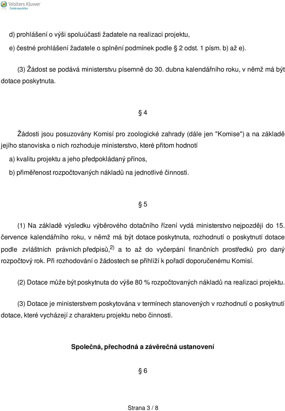 4 Žádosti jsou posuzovány Komisí pro zoologické zahrady (dále jen "Komise") a na základě jejího stanoviska o nich rozhoduje ministerstvo, které přitom hodnotí a) kvalitu projektu a jeho předpokládaný