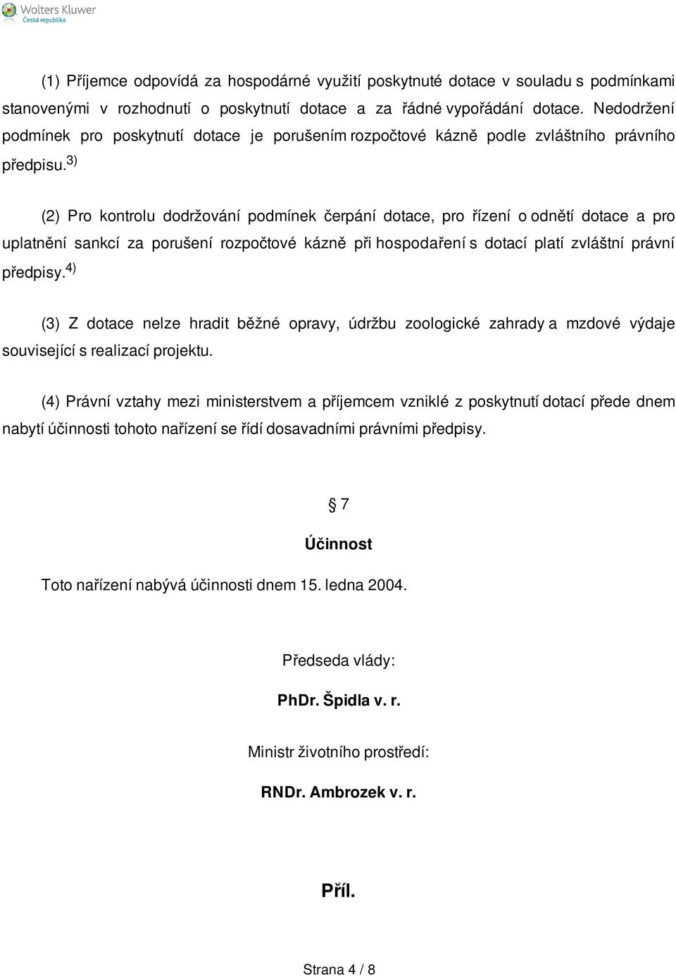 3) (2) Pro kontrolu dodržování podmínek čerpání dotace, pro řízení o odnětí dotace a pro uplatnění sankcí za porušení rozpočtové kázně při hospodaření s dotací platí zvláštní právní předpisy.