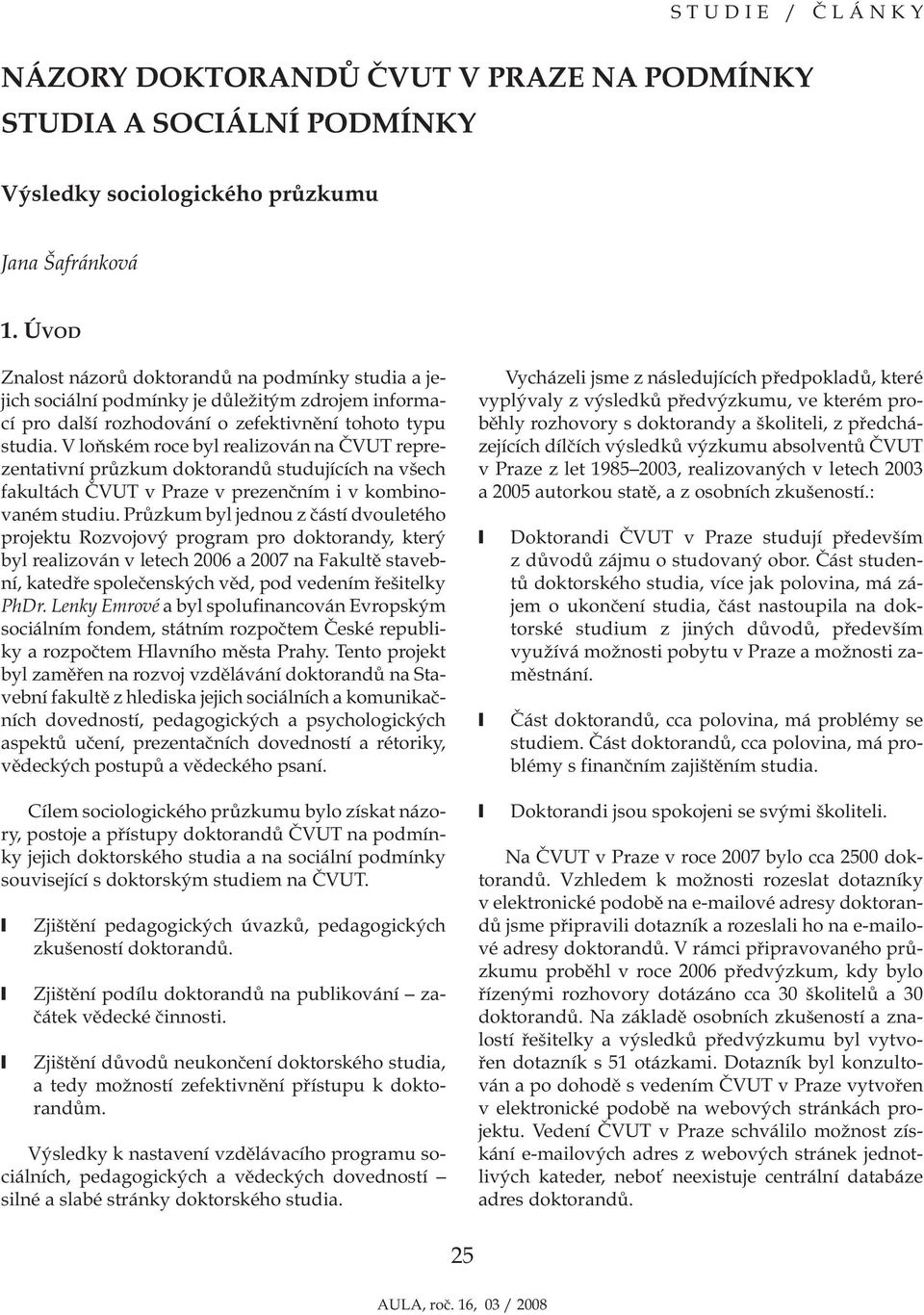 V loňském roce byl realizován na ČVUT reprezentativní průzkum doktorandů studujících na všech fakultách ČVUT v Praze v prezenčním i v kombinovaném studiu.