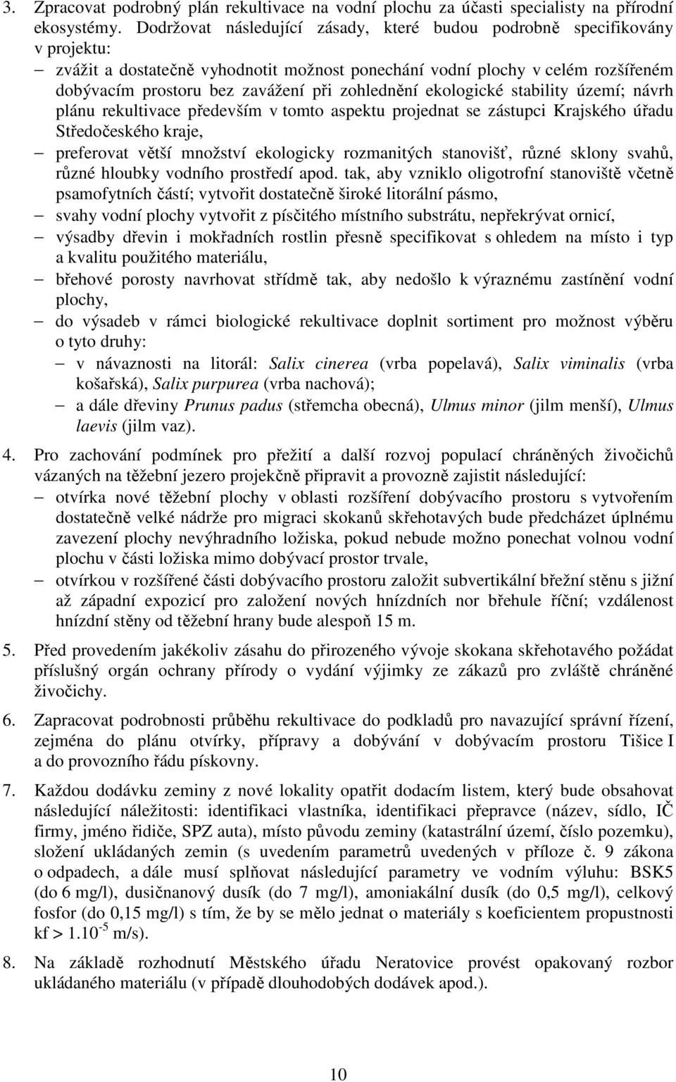 zohlednění ekologické stability území; návrh plánu rekultivace především v tomto aspektu projednat se zástupci Krajského úřadu Středočeského kraje, preferovat větší množství ekologicky rozmanitých
