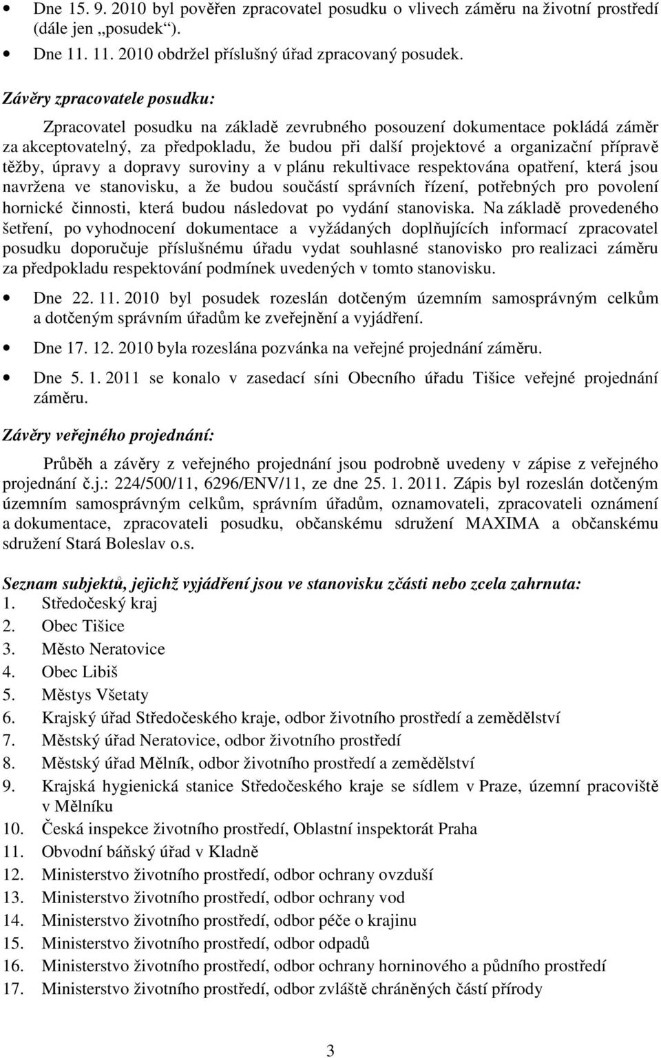 těžby, úpravy a dopravy suroviny a v plánu rekultivace respektována opatření, která jsou navržena ve stanovisku, a že budou součástí správních řízení, potřebných pro povolení hornické činnosti, která