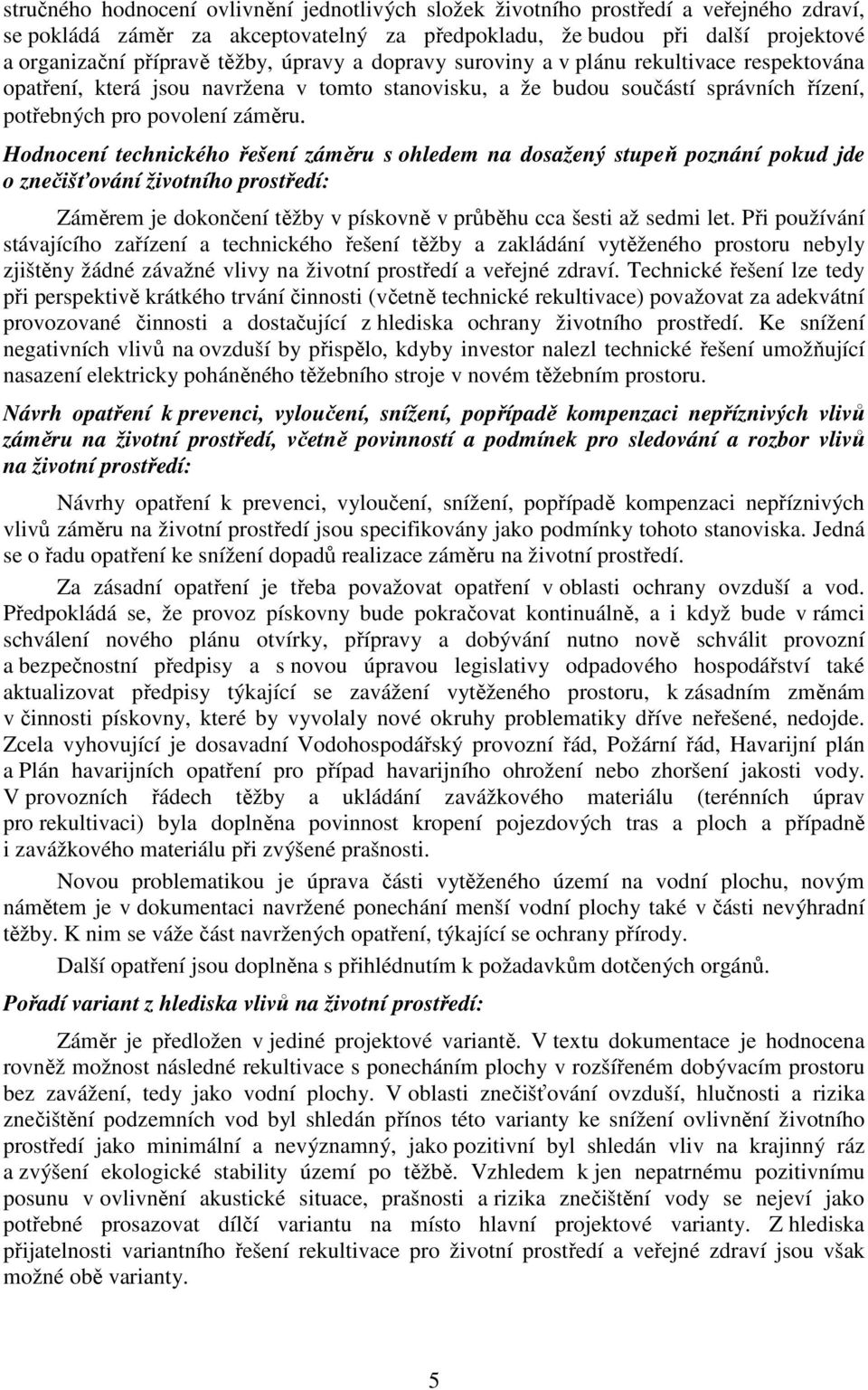 Hodnocení technického řešení záměru s ohledem na dosažený stupeň poznání pokud jde o znečišťování životního prostředí: Záměrem je dokončení těžby v pískovně v průběhu cca šesti až sedmi let.