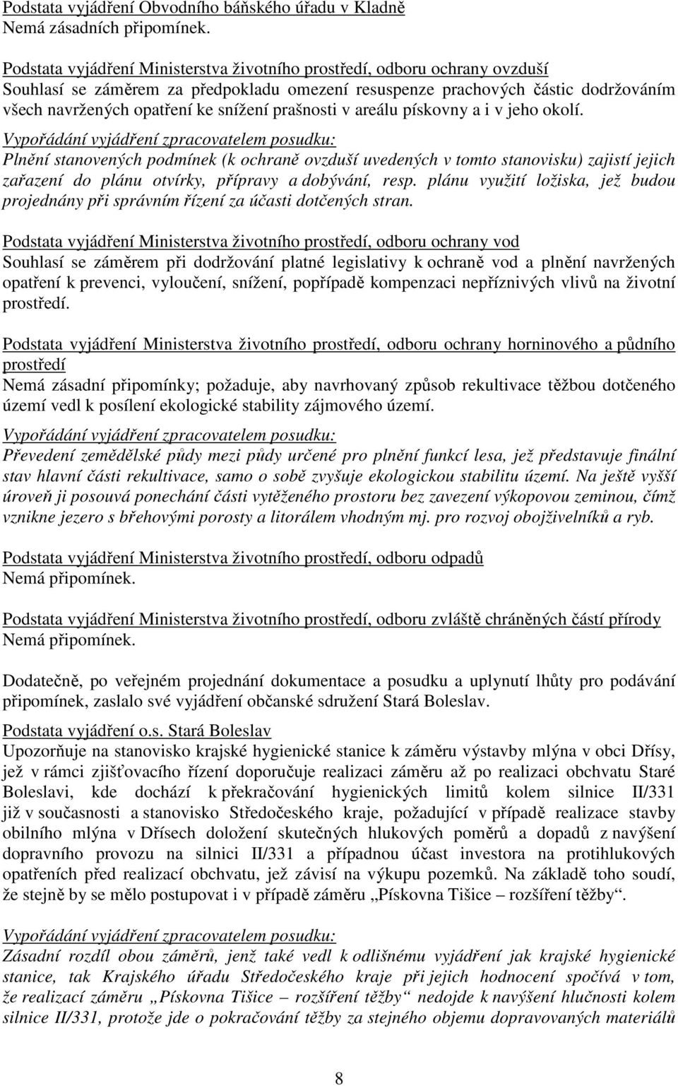 prašnosti v areálu pískovny a i v jeho okolí. Plnění stanovených podmínek (k ochraně ovzduší uvedených v tomto stanovisku) zajistí jejich zařazení do plánu otvírky, přípravy a dobývání, resp.