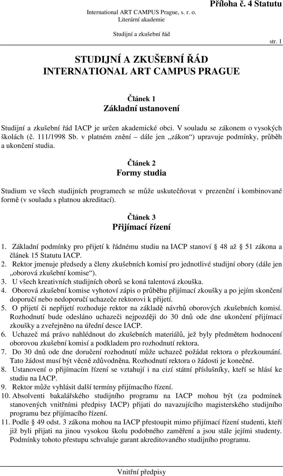 Článek 2 Formy studia Studium ve všech studijních programech se může uskutečňovat v prezenční i kombinované formě (v souladu s platnou akreditací). Článek 3 Přijímací řízení 1.