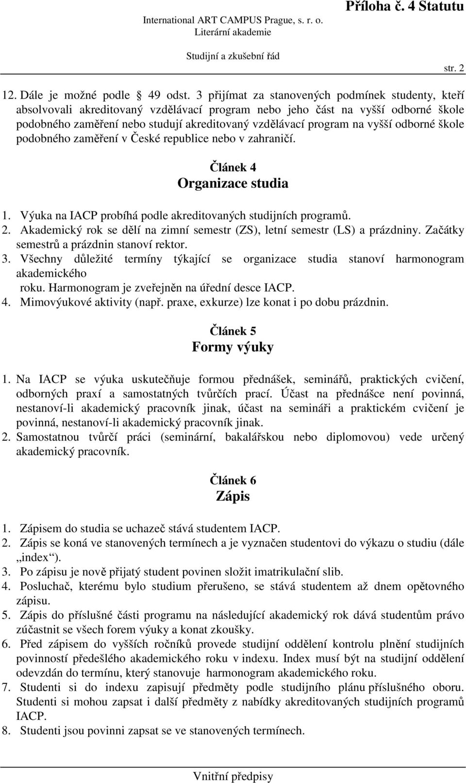 vyšší odborné škole podobného zaměření v České republice nebo v zahraničí. Článek 4 Organizace studia 1. Výuka na IACP probíhá podle akreditovaných studijních programů. 2.