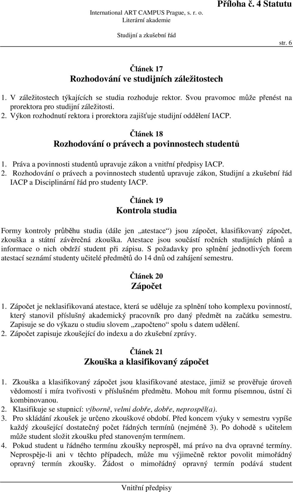 2. Rozhodování o právech a povinnostech studentů upravuje zákon, IACP a Disciplinární řád pro studenty IACP.