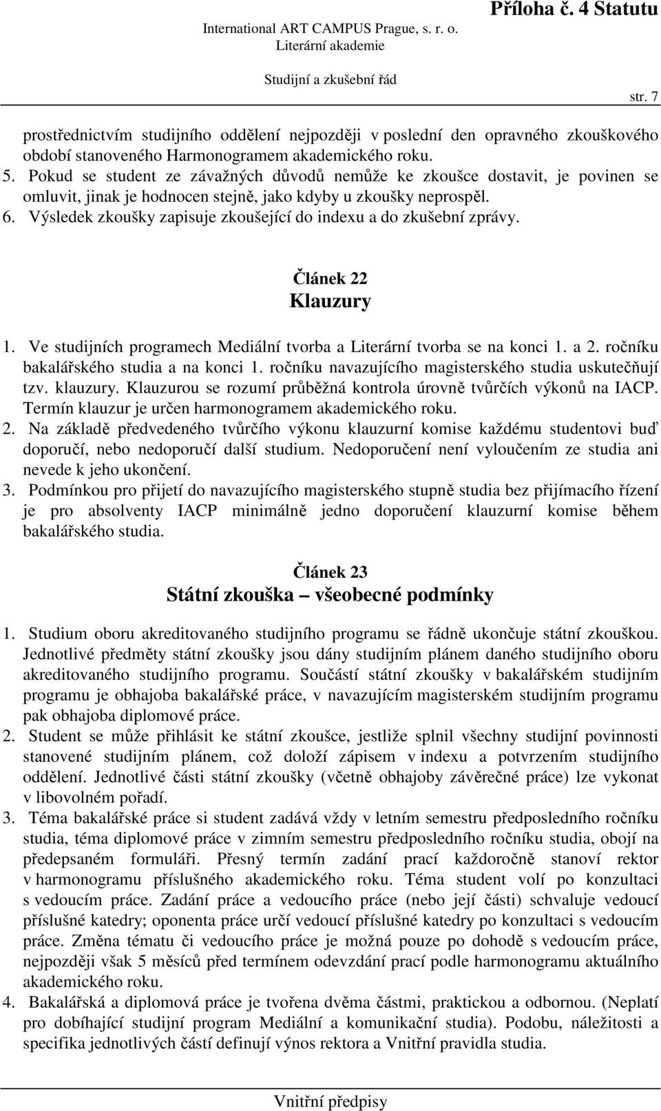 Výsledek zkoušky zapisuje zkoušející do indexu a do zkušební zprávy. Článek 22 Klauzury 1. Ve studijních programech Mediální tvorba a Literární tvorba se na konci 1. a 2.