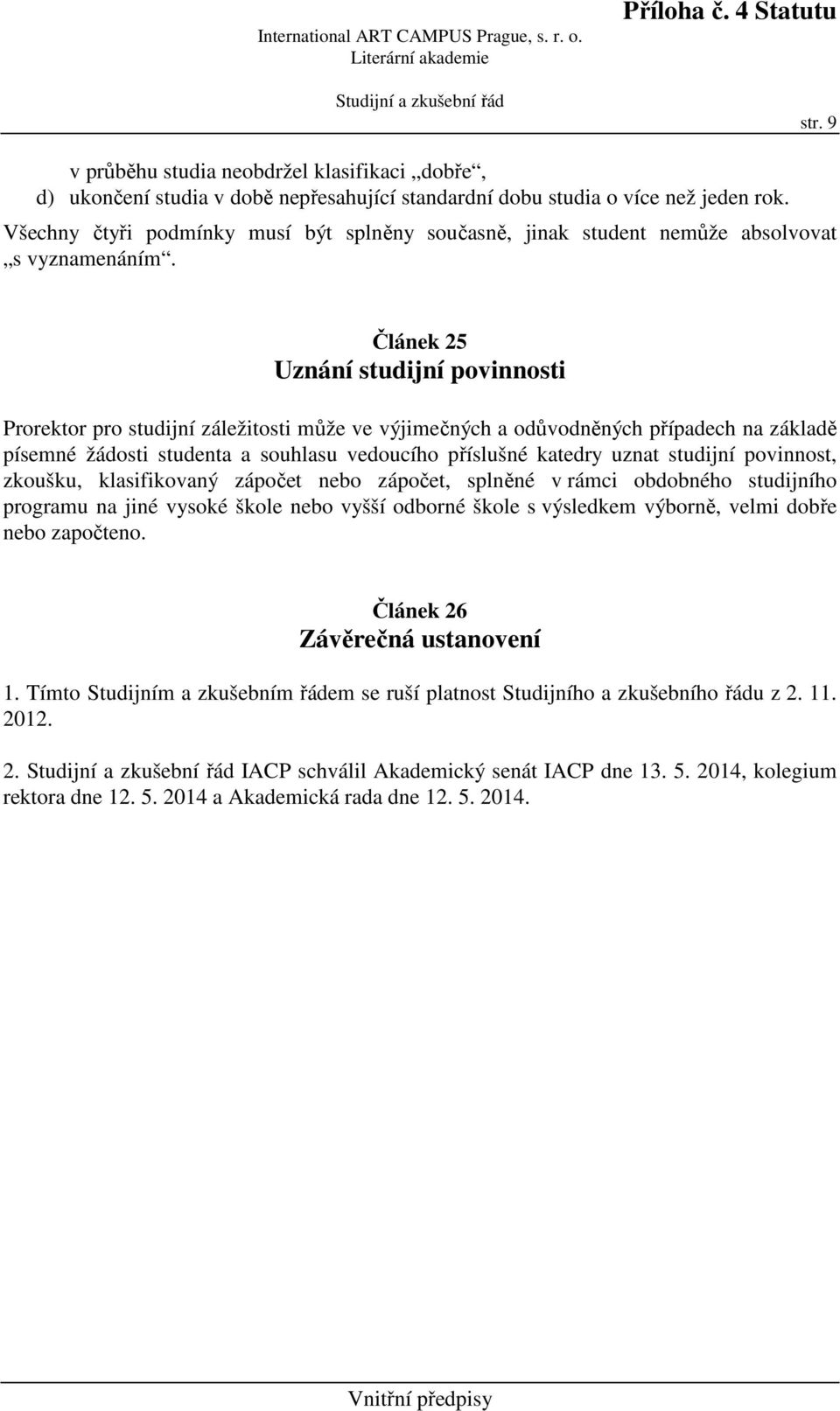 Článek 25 Uznání studijní povinnosti Prorektor pro studijní záležitosti může ve výjimečných a odůvodněných případech na základě písemné žádosti studenta a souhlasu vedoucího příslušné katedry uznat