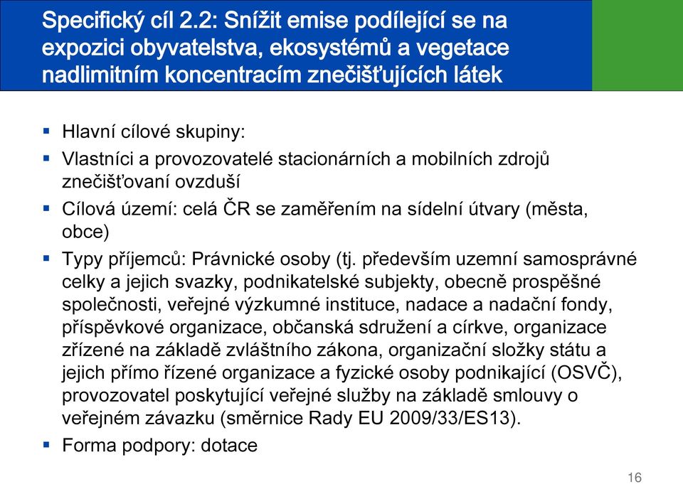 zdrojů znečišťovaní ovzduší Cílová území: celá ČR se zaměřením na sídelní útvary (města, obce) Typy příjemců: Právnické osoby (tj.