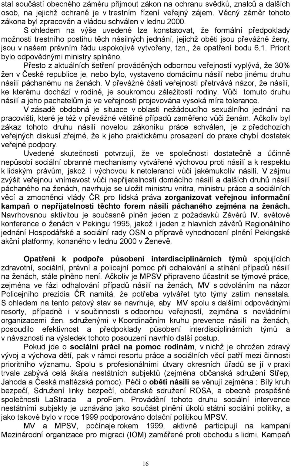 S ohledem na výše uvedené lze konstatovat, že formální předpoklady možnosti trestního postihu těch násilných jednání, jejichž oběti jsou převážně ženy, jsou v našem právním řádu uspokojivě vytvořeny,