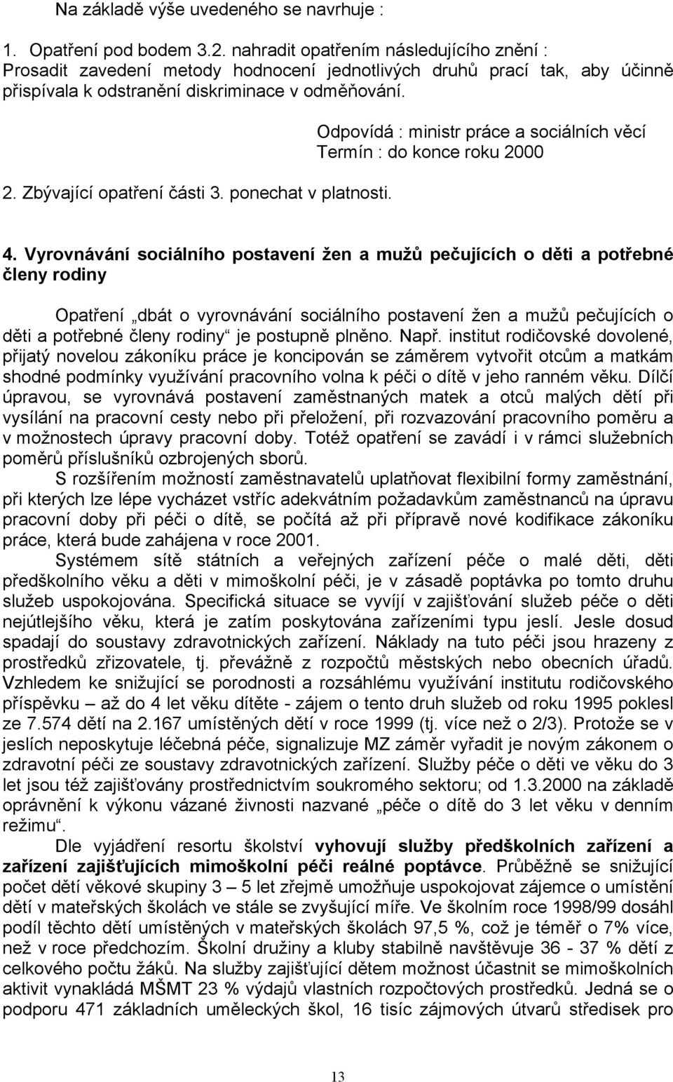 ponechat v platnosti. Odpovídá : ministr práce a sociálních věcí Termín : do konce roku 2000 4.