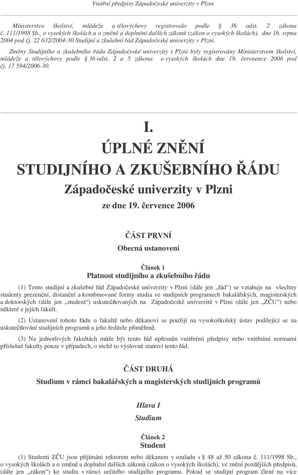 Zmny Studijního a zkušebního ádu Západoeské univerzity v Plzni byly registrovány Ministerstvem školství, mládeže a tlovýchovy podle 36 odst. 2 a 5 zákona o vysokých školách dne 19.