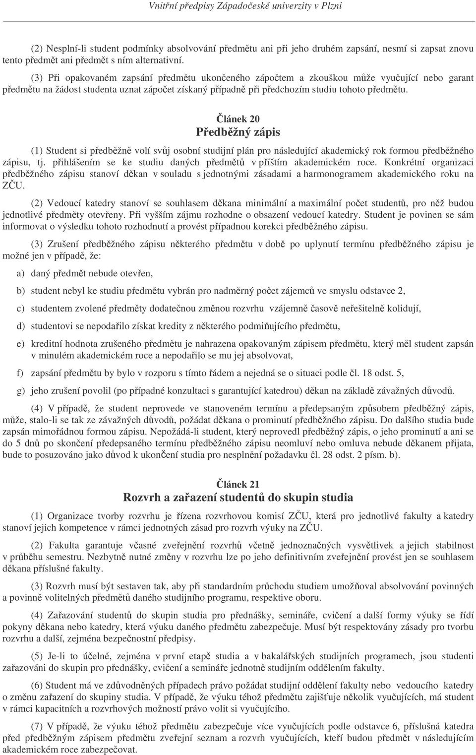 lánek 20 Pedbžný zápis (1) Student si pedbžn volí svj osobní studijní plán pro následující akademický rok formou pedbžného zápisu, tj. pihlášením se ke studiu daných pedmt v píštím akademickém roce.