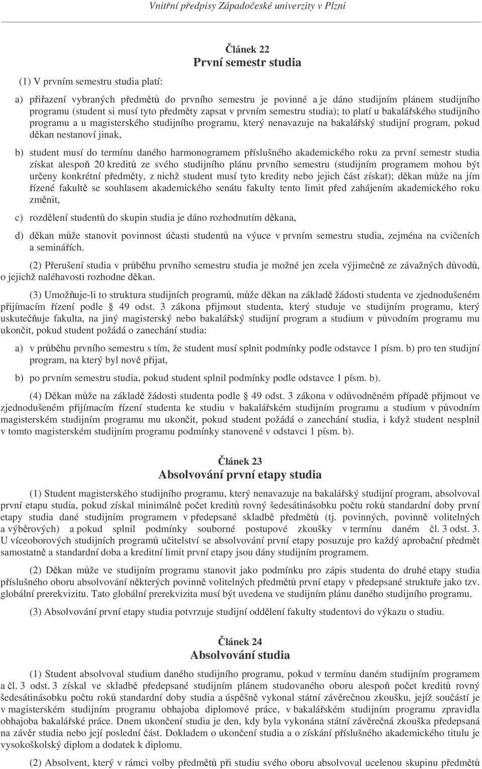 student musí do termínu daného harmonogramem píslušného akademického roku za první semestr studia získat alespo 20 kredit ze svého studijního plánu prvního semestru (studijním programem mohou být