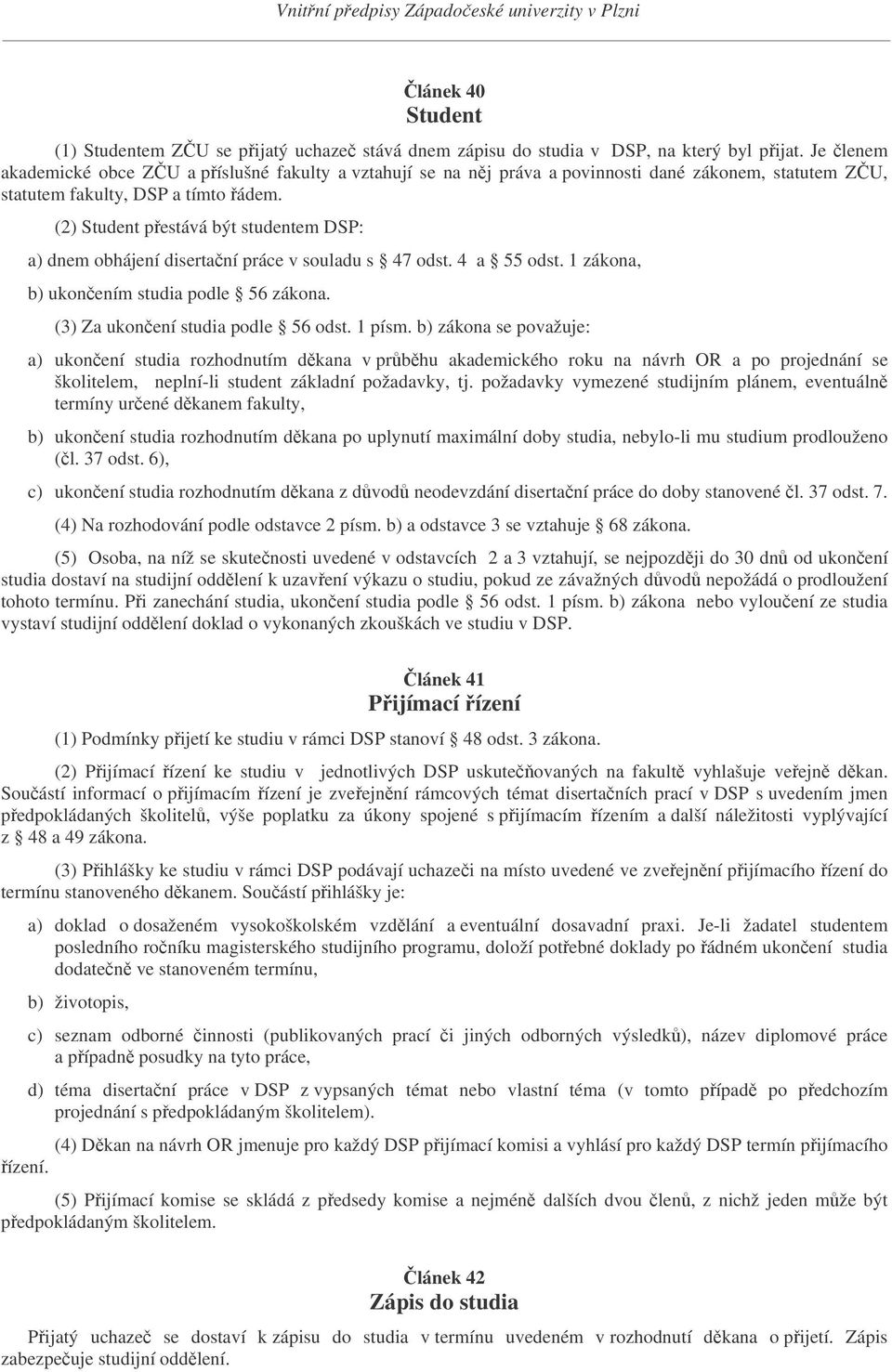 (2) Student pestává být studentem DSP: a) dnem obhájení disertaní práce v souladu s 47 odst. 4 a 55 odst. 1 zákona, b) ukonením studia podle 56 zákona. (3) Za ukonení studia podle 56 odst. 1 písm.