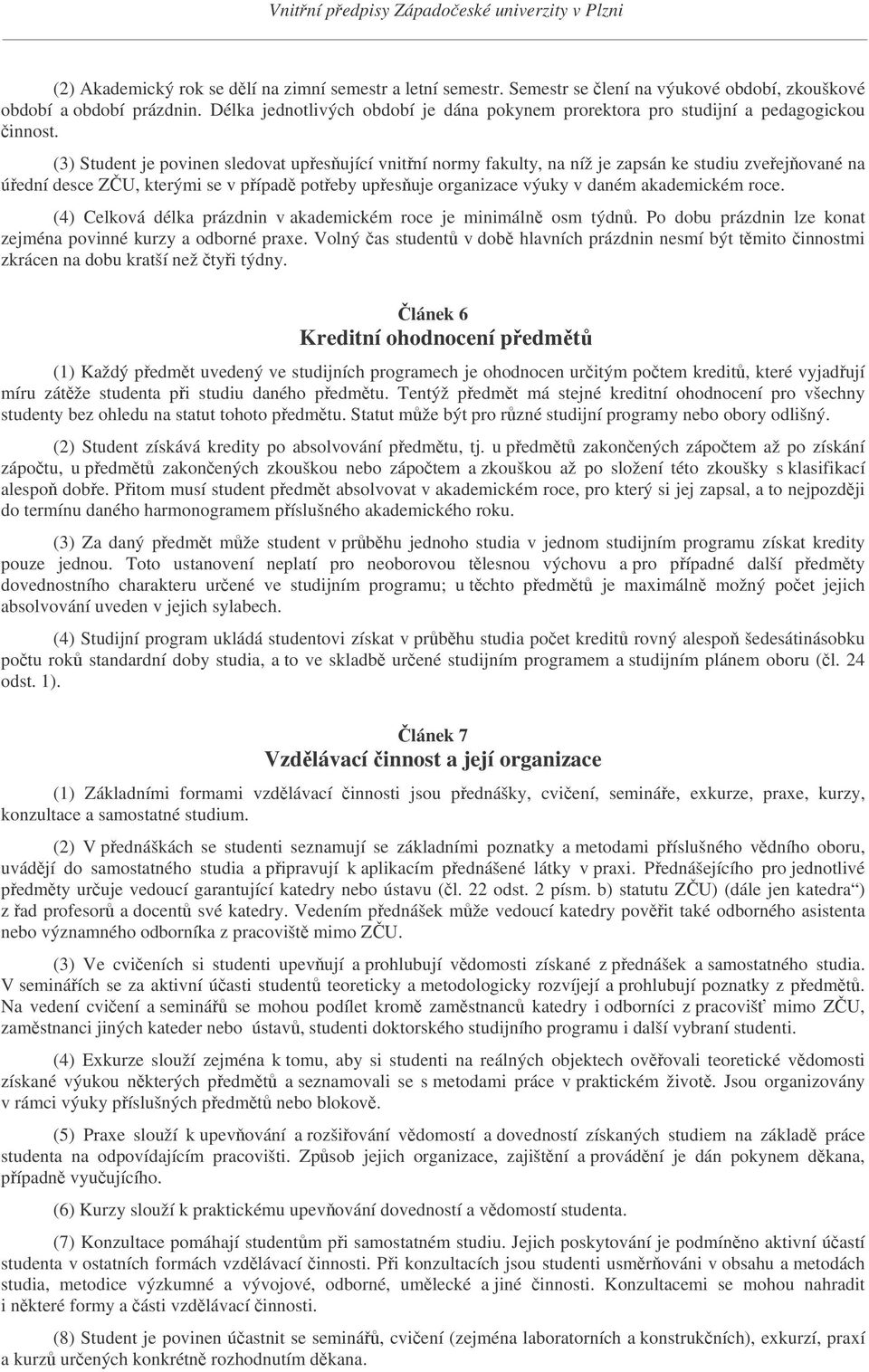 (3) Student je povinen sledovat upesující vnitní normy fakulty, na níž je zapsán ke studiu zveejované na úední desce ZU, kterými se v pípad poteby upesuje organizace výuky v daném akademickém roce.