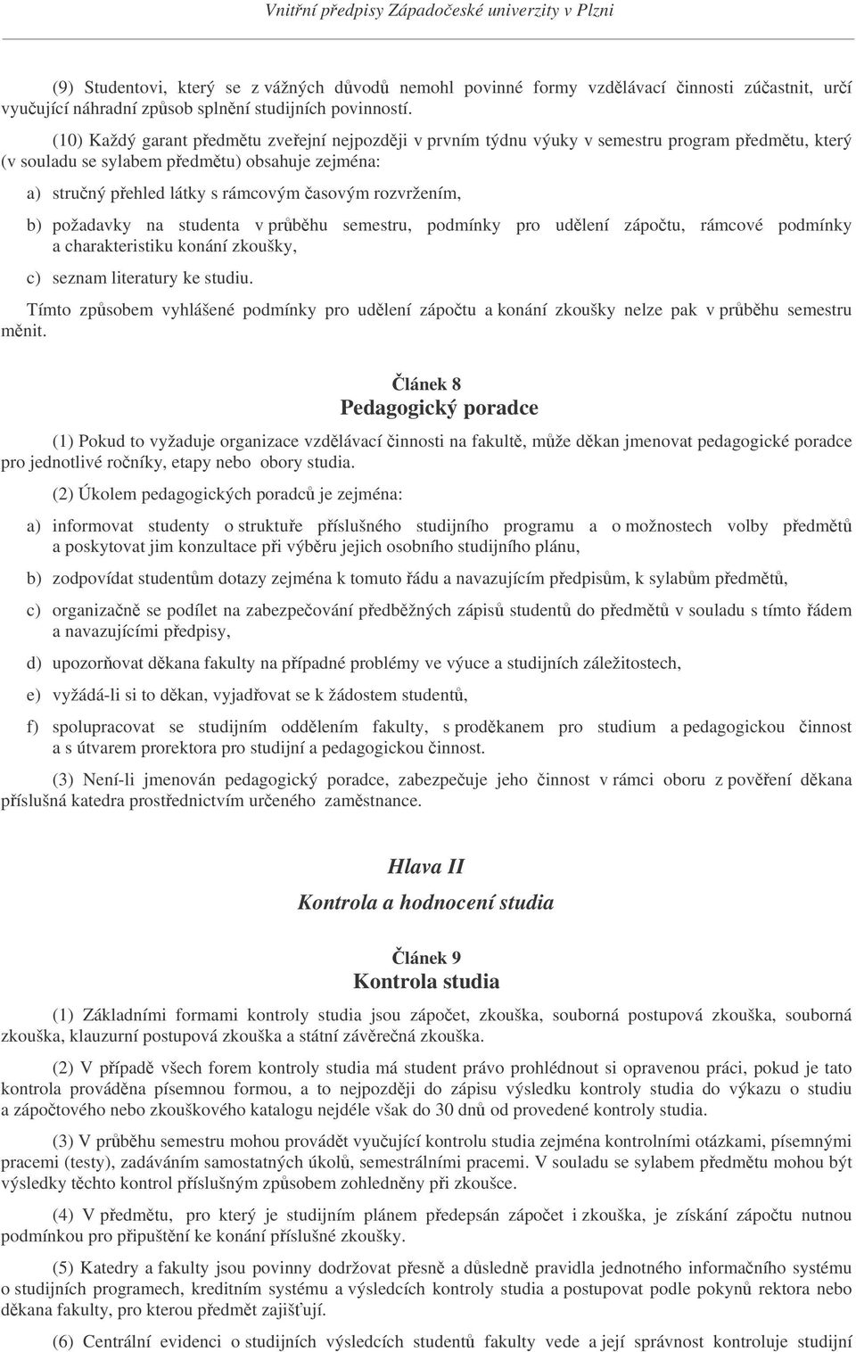 b) požadavky na studenta v prbhu semestru, podmínky pro udlení zápotu, rámcové podmínky a charakteristiku konání zkoušky, c) seznam literatury ke studiu.