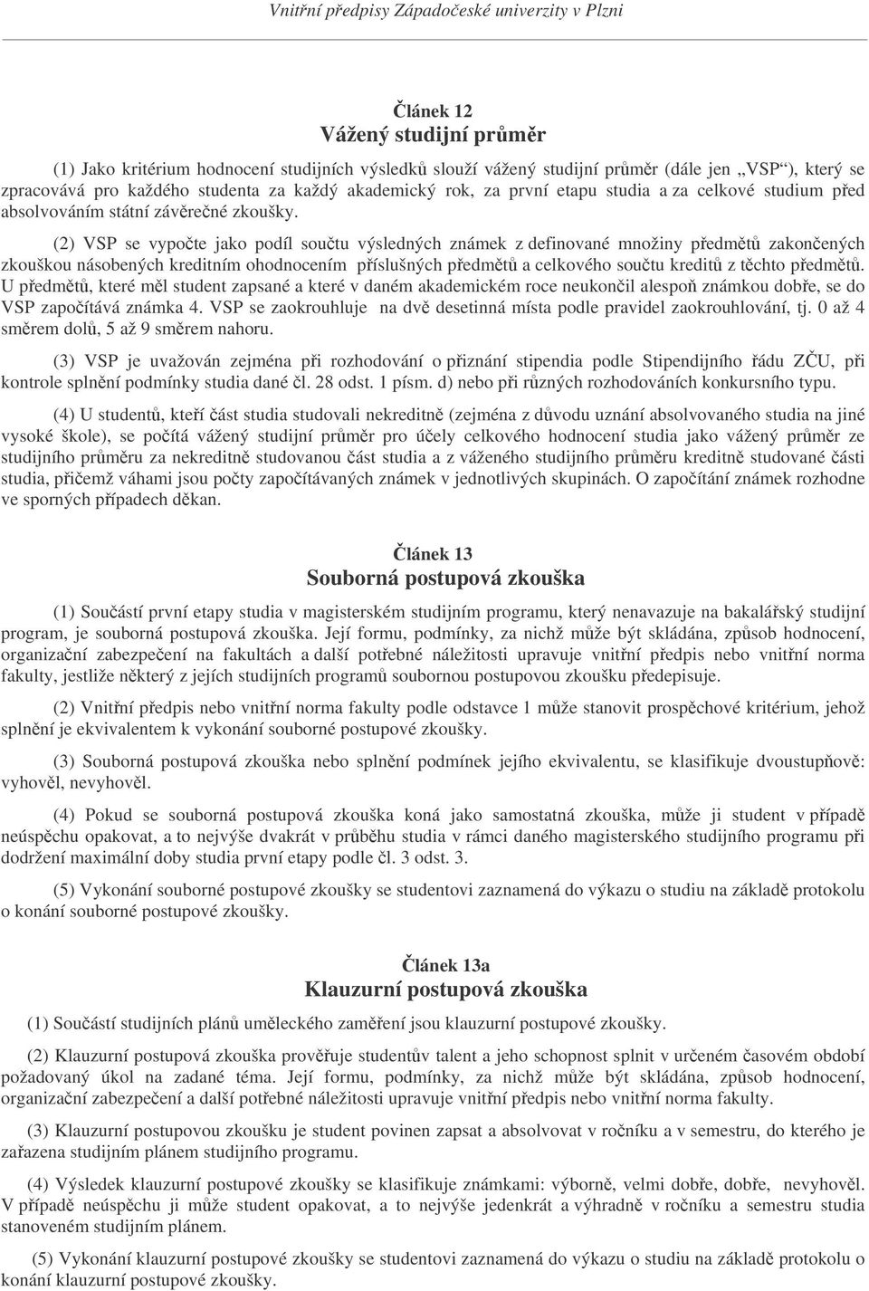 (2) VSP se vypote jako podíl soutu výsledných známek z definované množiny pedmt zakonených zkouškou násobených kreditním ohodnocením píslušných pedmt a celkového soutu kredit z tchto pedmt.