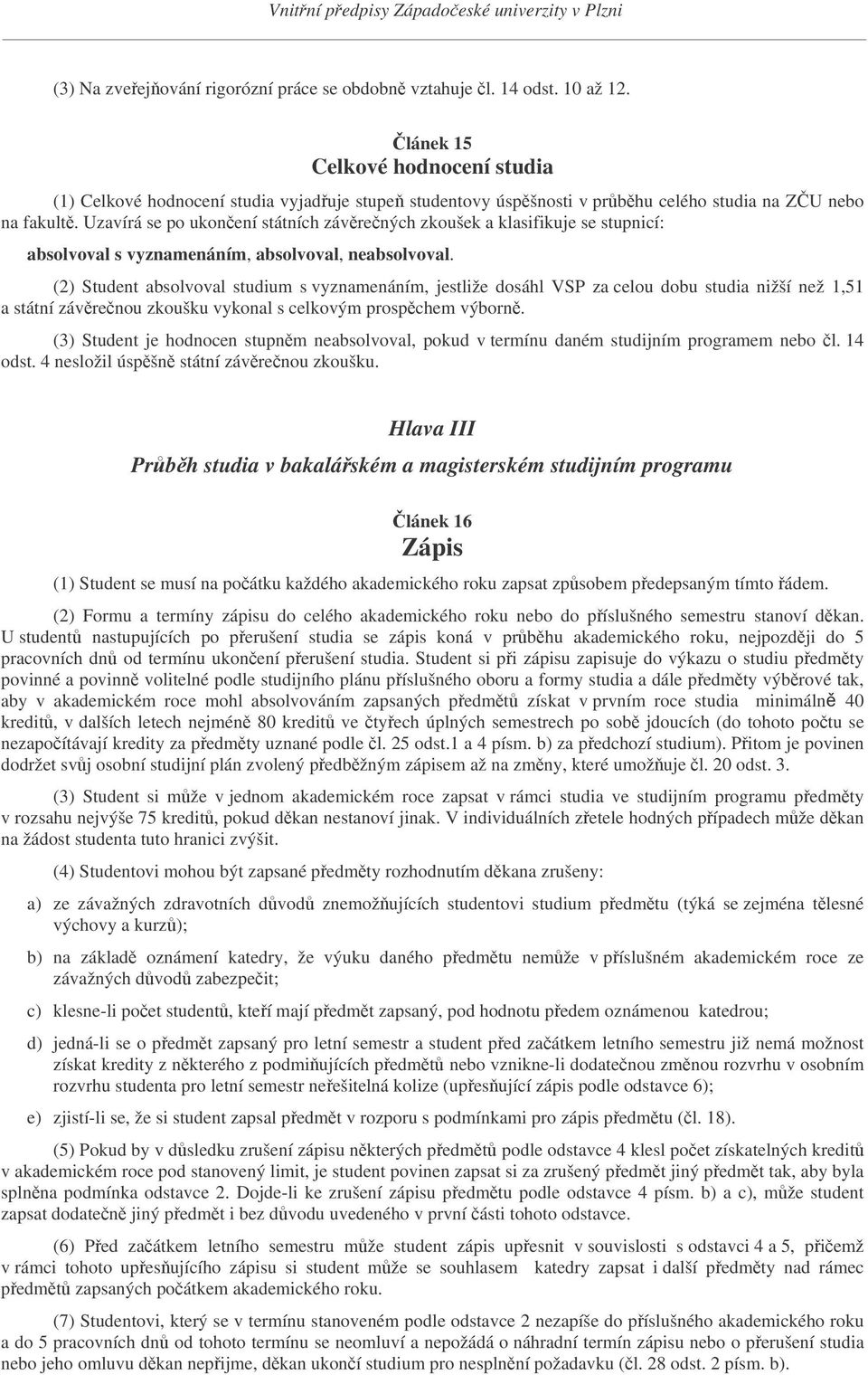 Uzavírá se po ukonení státních závrených zkoušek a klasifikuje se stupnicí: absolvoval s vyznamenáním, absolvoval, neabsolvoval.