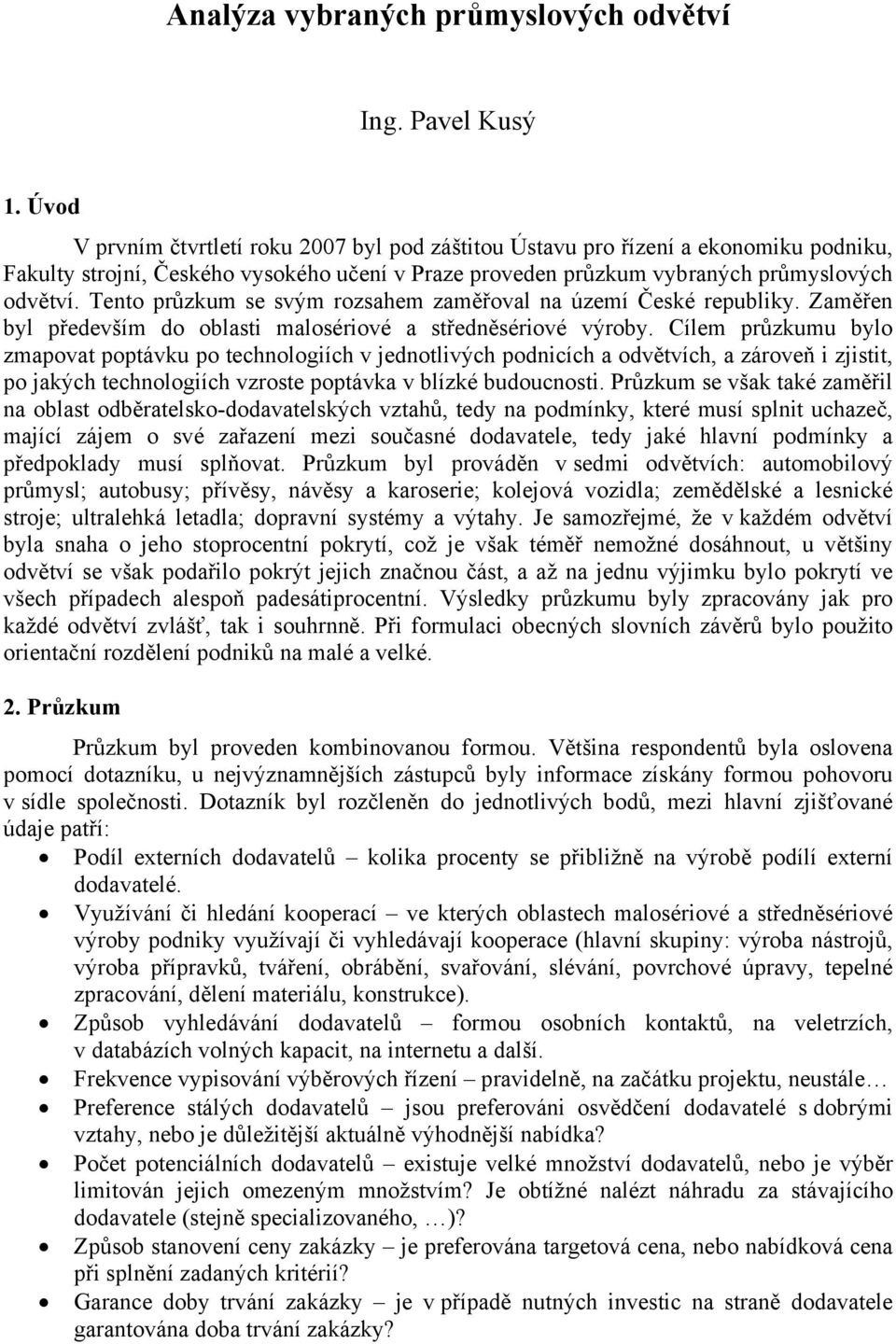 Tento průzkum se svým rozsahem zaměřoval na území České republiky. Zaměřen byl především do oblasti malosériové a středněsériové výroby.