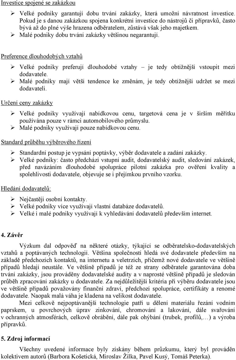 Malé podniky dobu trvání zakázky většinou negarantují. Preference dlouhodobých vztahů Velké podniky preferují dlouhodobé vztahy je tedy obtížnější vstoupit mezi dodavatele.