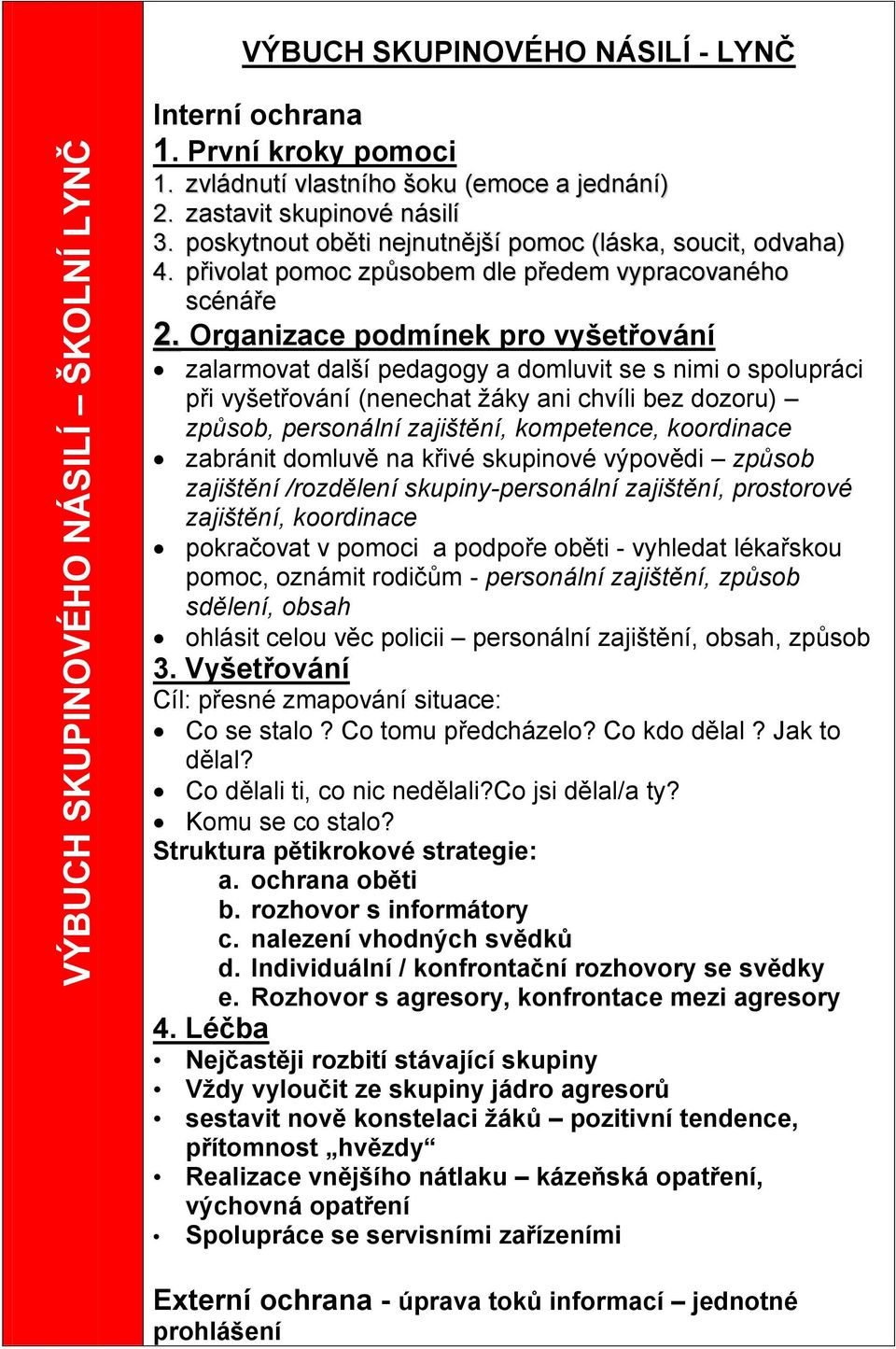 Organizace podmínek pro vyšetřování zalarmovat další pedagogy a domluvit se s nimi o spolupráci při vyšetřování (nenechat žáky ani chvíli bez dozoru) způsob, personální zajištění, kompetence,