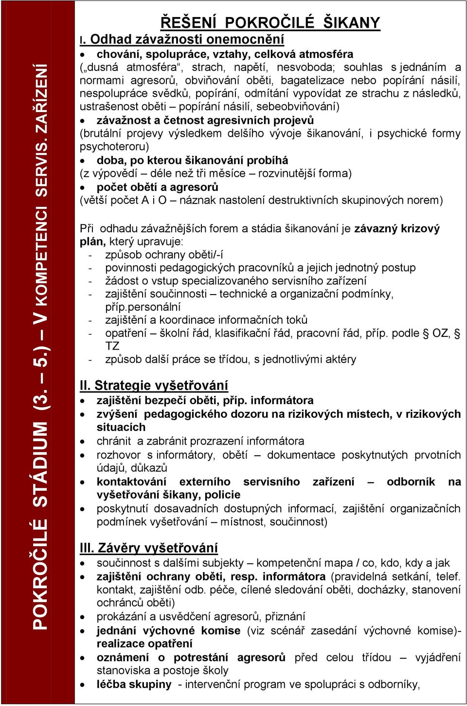 popírání násilí, nespolupráce svědků, popírání, odmítání vypovídat ze strachu z následků, ustrašenost oběti popírání násilí, sebeobviňování) závaţnost a četnost agresivních projevŧ (brutální projevy