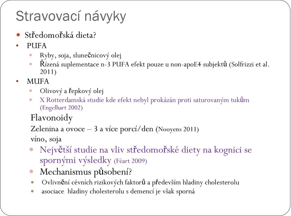 2011) MUFA Olivový a řepkový olej X Rotterdamská studie kde efekt nebyl prokázán proti saturovaným tukům (Engelhart 2002) Flavonoidy Zelenina a