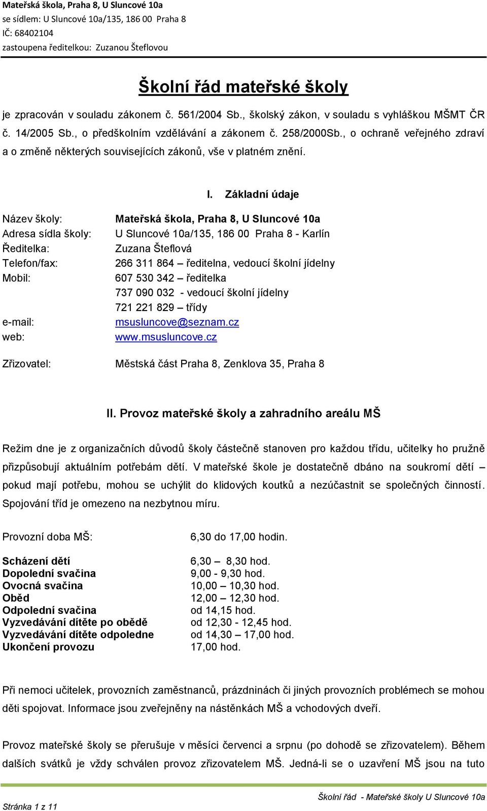 Základní údaje Název školy: Adresa sídla školy: Ředitelka: Telefon/fax: Mobil: e-mail: web: Mateřská škola, Praha 8, U Sluncové 10a U Sluncové 10a/135, 186 00 Praha 8 - Karlín Zuzana Šteflová 266 311