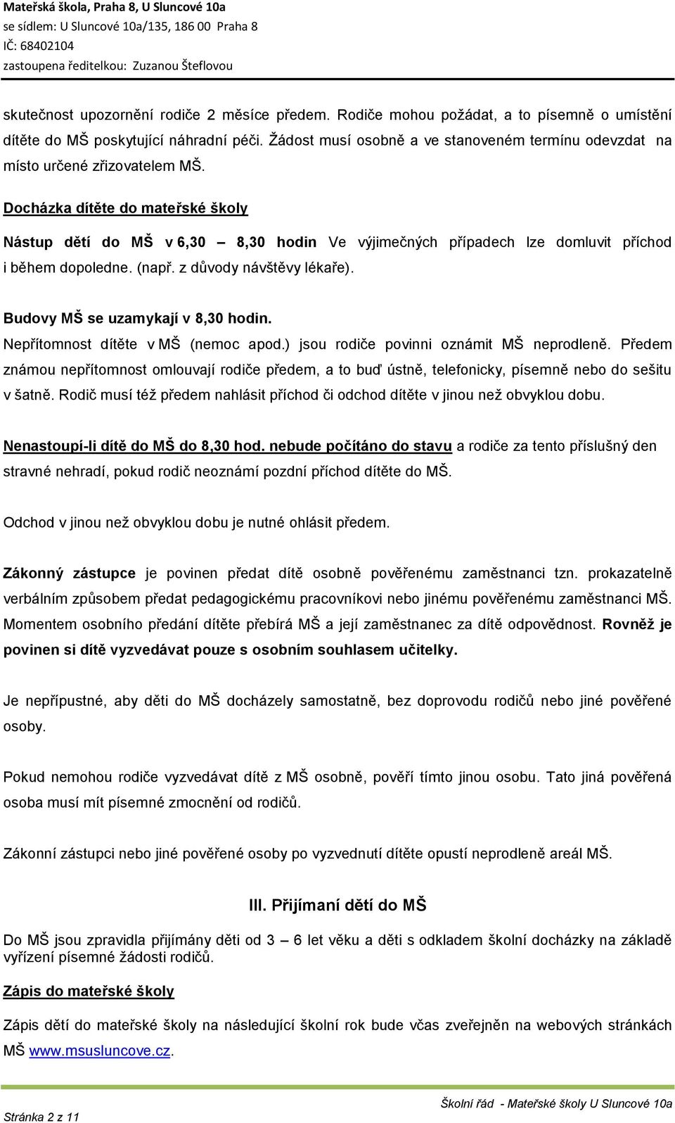 Docházka dítěte do mateřské školy Nástup dětí do MŠ v 6,30 8,30 hodin Ve výjimečných případech lze domluvit příchod i během dopoledne. (např. z důvody návštěvy lékaře).