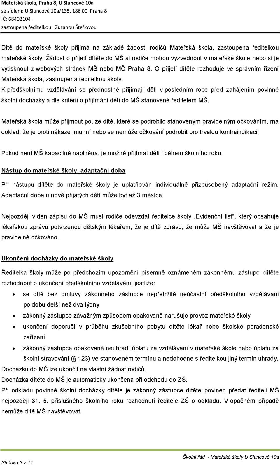 O přijetí dítěte rozhoduje ve správním řízení Mateřská škola, zastoupena ředitelkou školy.