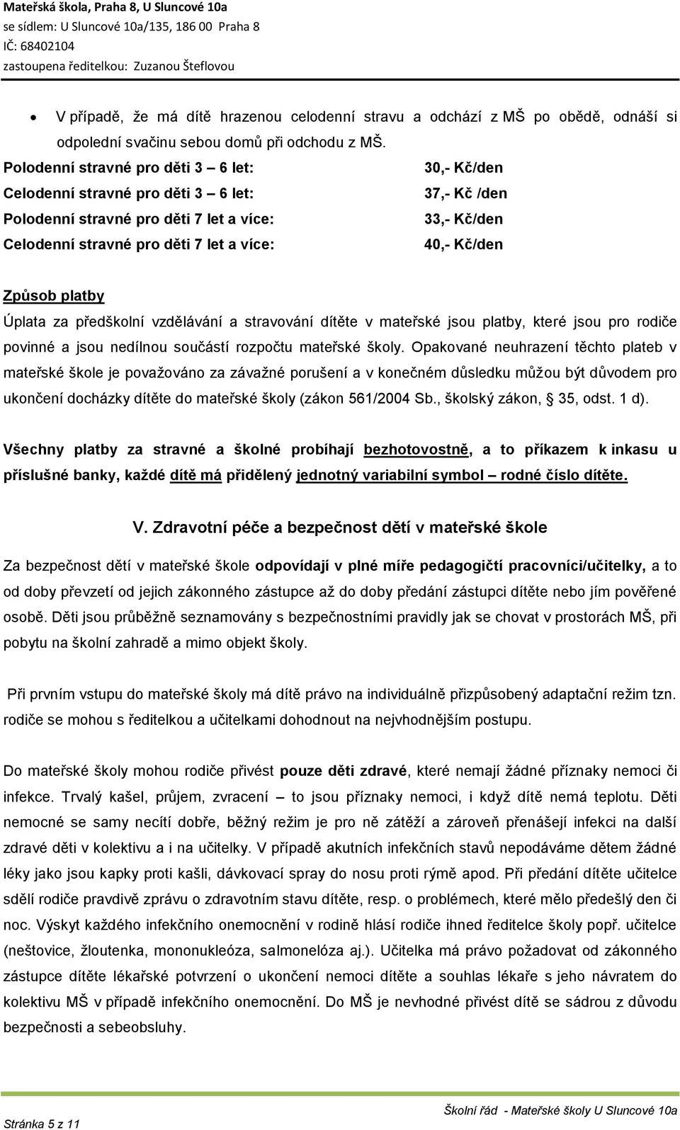 Kč/den Způsob platby Úplata za předškolní vzdělávání a stravování dítěte v mateřské jsou platby, které jsou pro rodiče povinné a jsou nedílnou součástí rozpočtu mateřské školy.