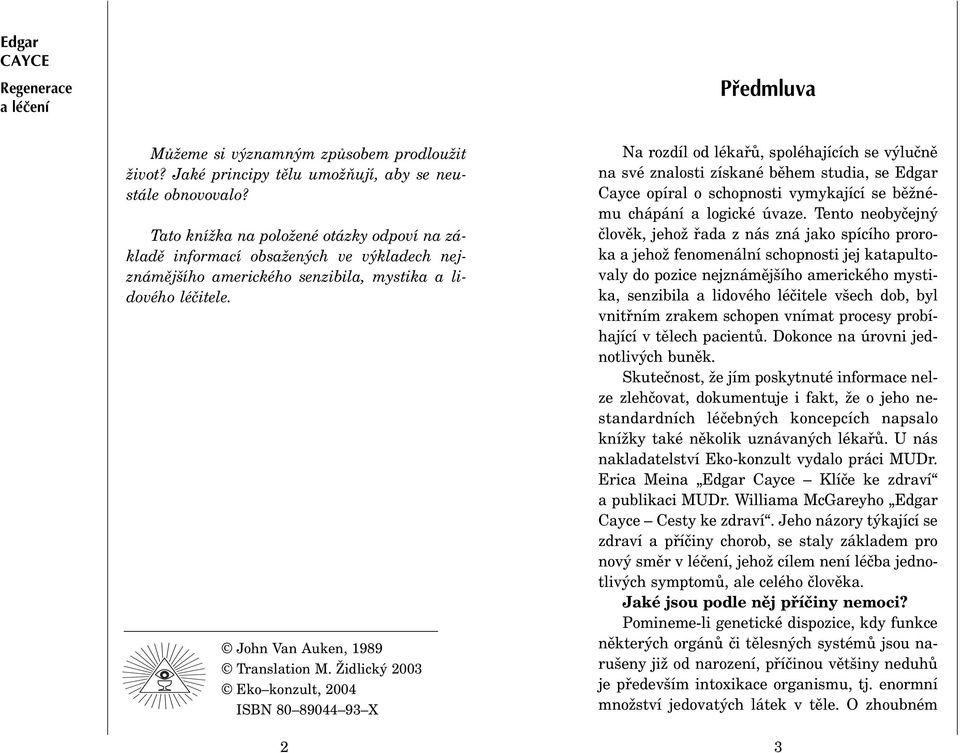 Židlický 2003 Eko konzult, 2004 ISBN 80 89044 93 X 2 Na rozdíl od lékaøù, spoléhajících se výluènì na své znalosti získané bìhem studia, se Edgar Cayce opíral o schopnosti vymykající se bìžnému