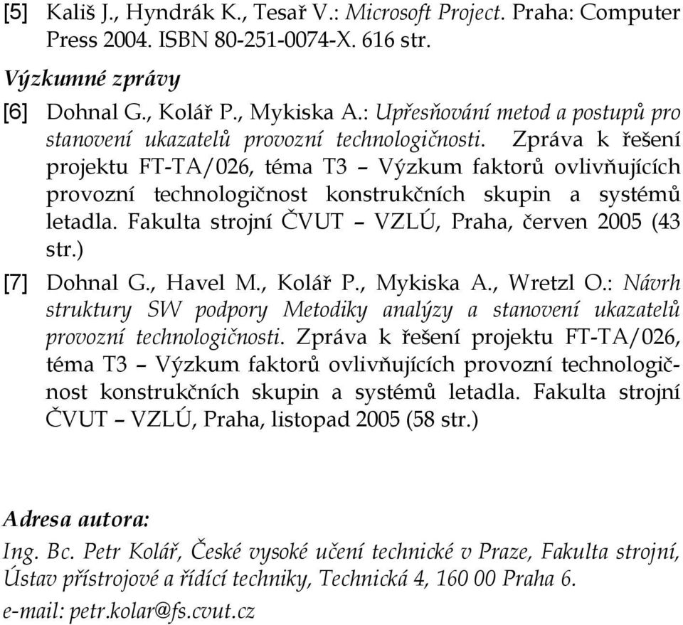 Zpráva k řešení projektu FT-TA/026, téma T3 Výzkum faktorů ovlivňujících provozní technologičnost konstrukčních skupin a systémů letadla. Fakulta strojní ČVUT VZLÚ, Praha, červen 2005 (43 str.