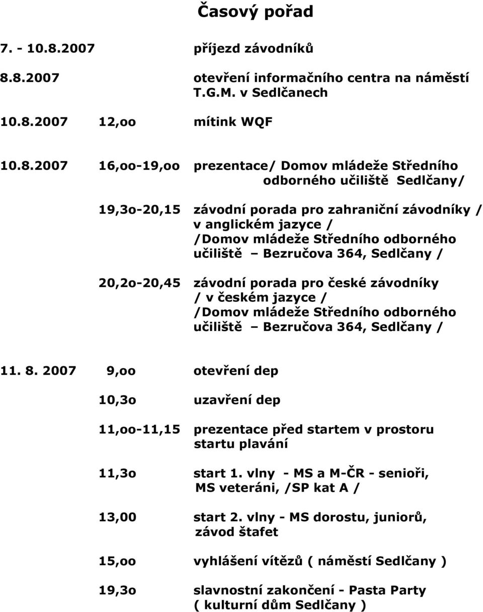 8.2007 otevření informačního centra na náměstí T.G.M. v Sedlčanech 10.8.2007 12,oo mítink WQF 10.8.2007 16,oo-19,oo prezentace/ Domov mládeže Středního odborného učiliště Sedlčany/ 19,3o-20,15