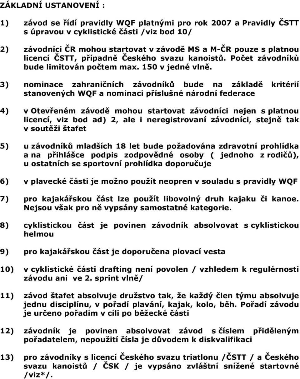 3) nominace zahraničních závodníků bude na základě kritérií stanovených WQF a nominaci příslušné národní federace 4) v Otevřeném závodě mohou startovat závodníci nejen s platnou licencí, viz bod ad)