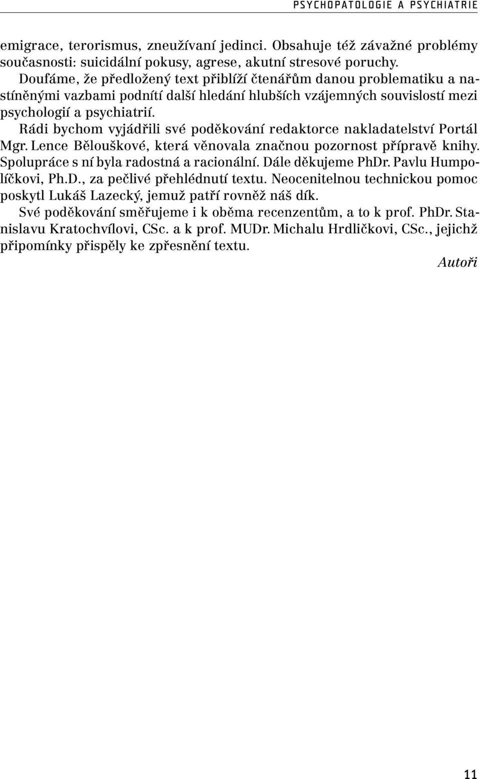 Rádi bychom vyjádřili své poděkování redaktorce nakladatelství Portál Mgr. Lence Bělouškové, která věnovala značnou pozornost přípravě knihy. Spolupráce s ní byla radostná a racionální.