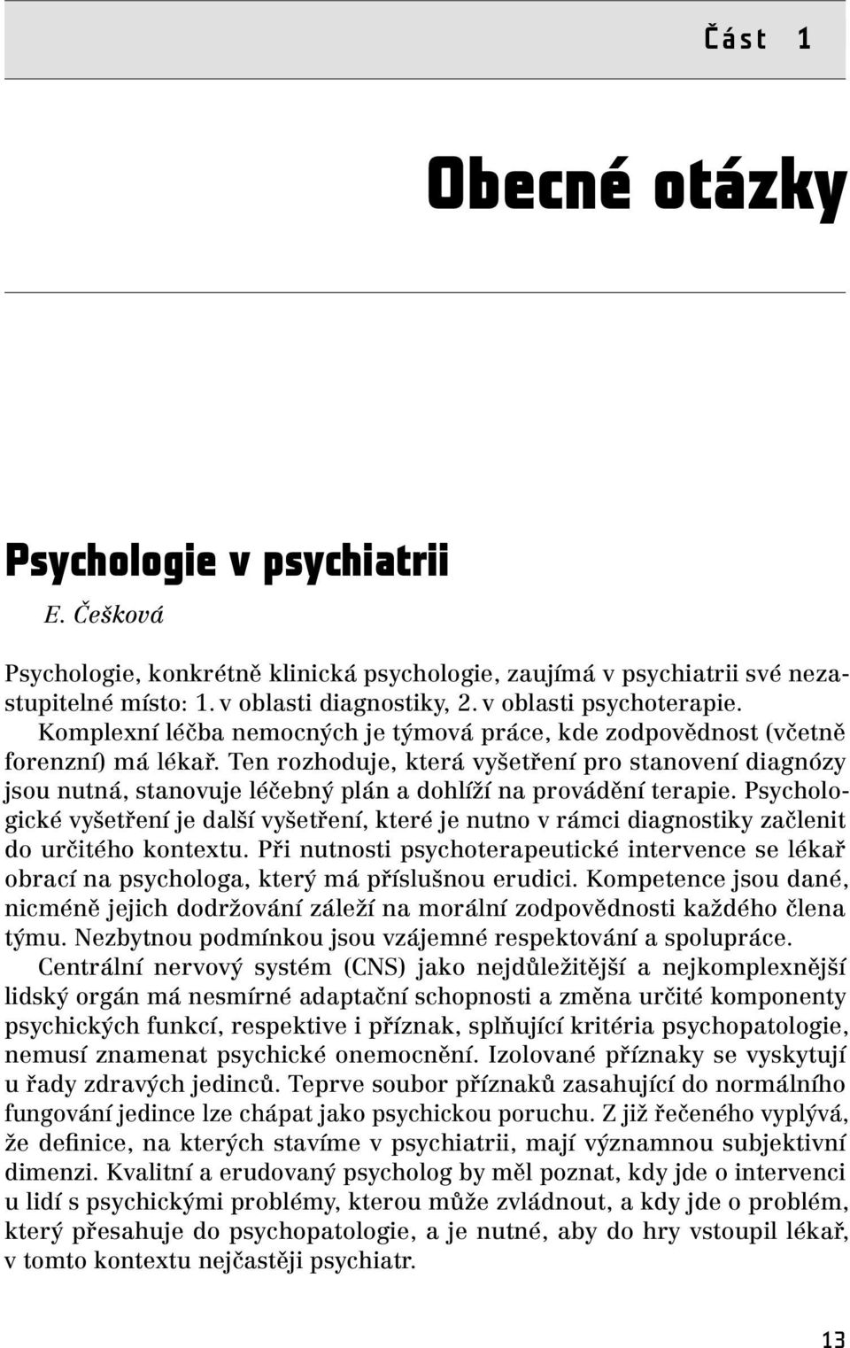 Ten rozhoduje, která vyšetření pro stanovení diagnózy jsou nutná, stanovuje léčebný plán a dohlíží na provádění terapie.