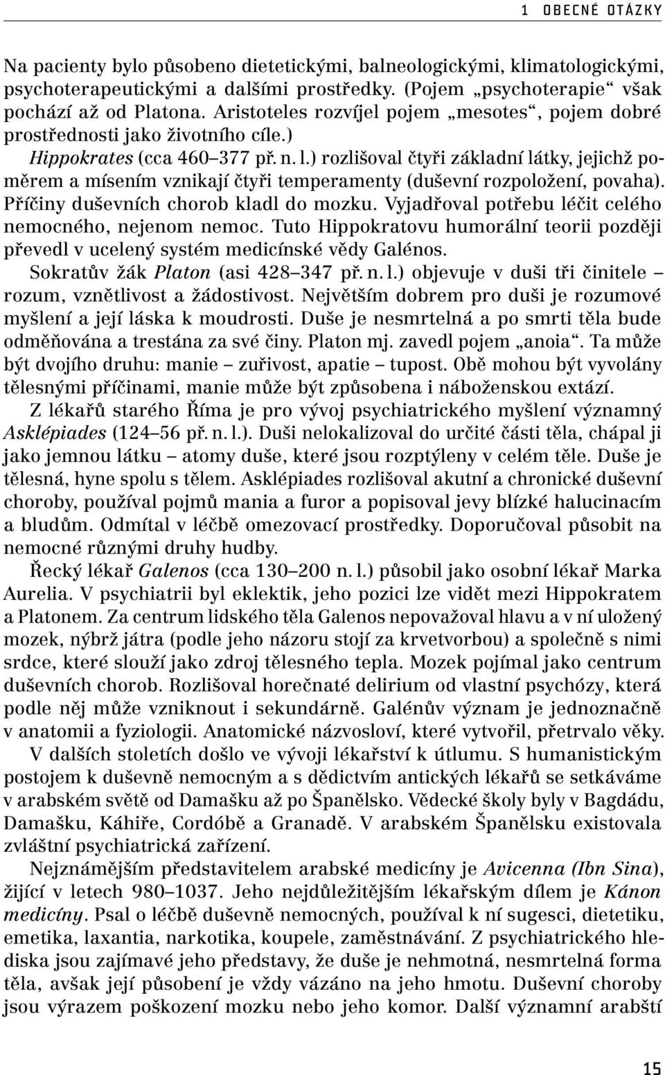 ) rozlišoval čtyři základní látky, jejichž poměrem a mísením vznikají čtyři temperamenty (duševní rozpoložení, povaha). Příčiny duševních chorob kladl do mozku.