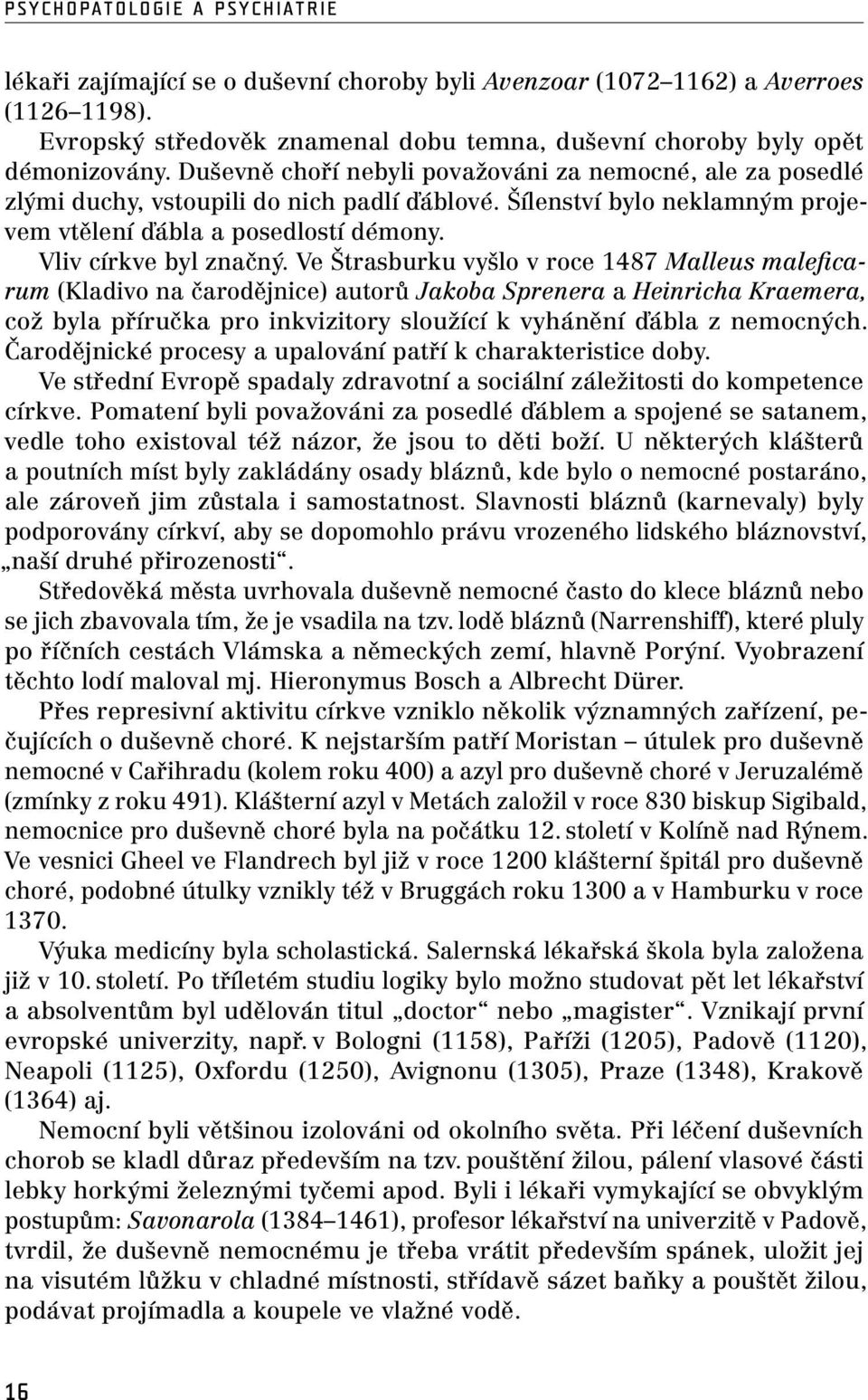 Šílenství bylo neklamným projevem vtělení ďábla a posedlostí démony. Vliv církve byl značný.